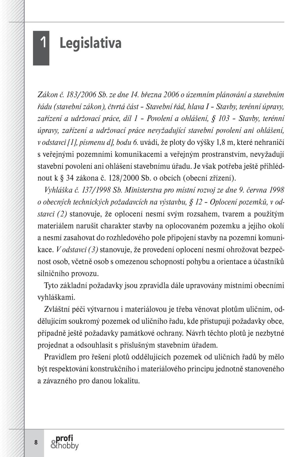 úpravy, zařízení a udržovací práce nevyžadující stavební povolení ani ohlášení, v odstavci [1], písmenu d], bodu 6.