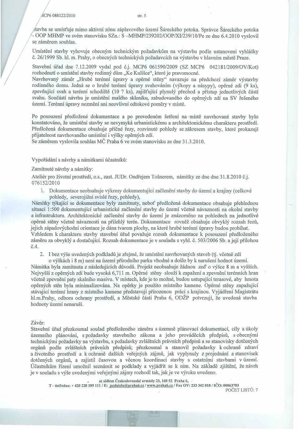 Prahy, o obecných technických požadavcích na výstavbu v hla~ním městě Praze. Stavební úřad dne 7.12.2009 vydal pod č.j.