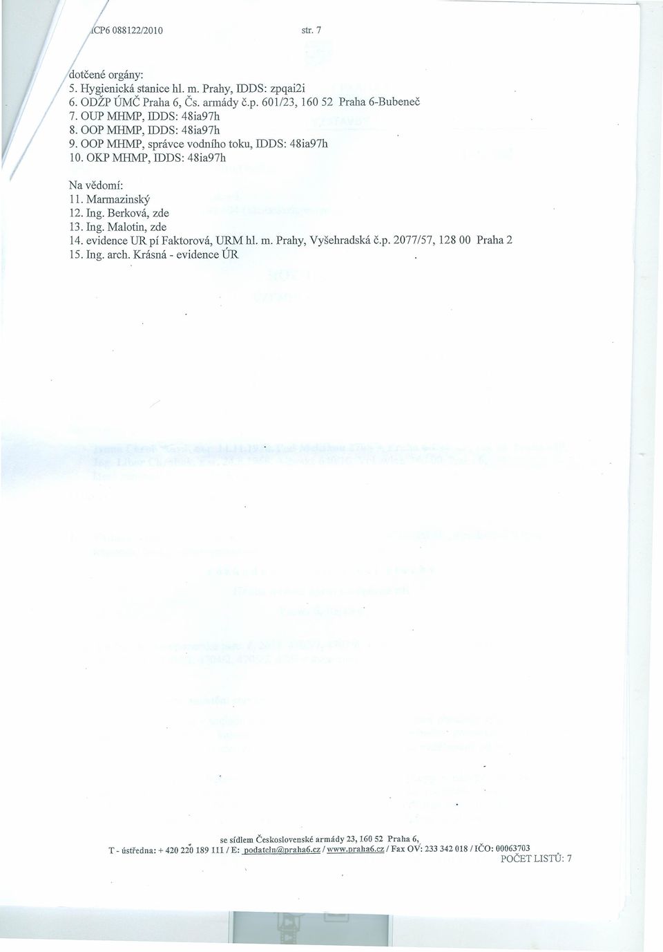 Marmazinský 12. Ing. Berková, zde 13. Ing. Malotin, zde 14. evidence DR pí Faktorová, URM hl. m. Prahy, Vyšehradská č.p, 2077/57, 12800 Praha 2 15.