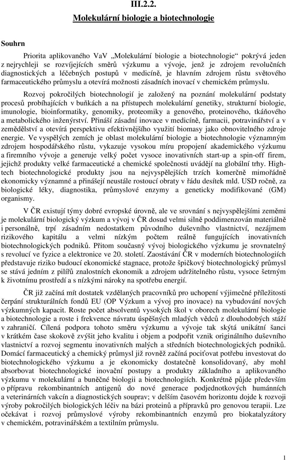 revolučních diagnostických a léčebných postupů v medicíně, je hlavním zdrojem růstu světového farmaceutického průmyslu a otevírá možnosti zásadních inovací v chemickém průmyslu.