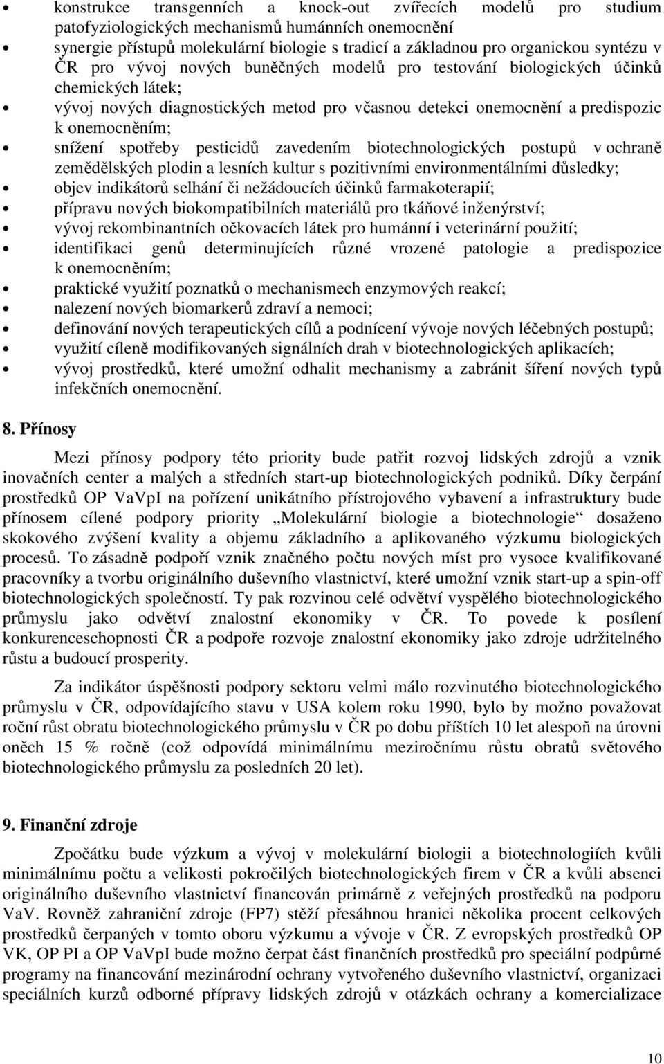 spotřeby pesticidů zavedením biotechnologických postupů v ochraně zemědělských plodin a lesních kultur s pozitivními environmentálními důsledky; objev indikátorů selhání či nežádoucích účinků