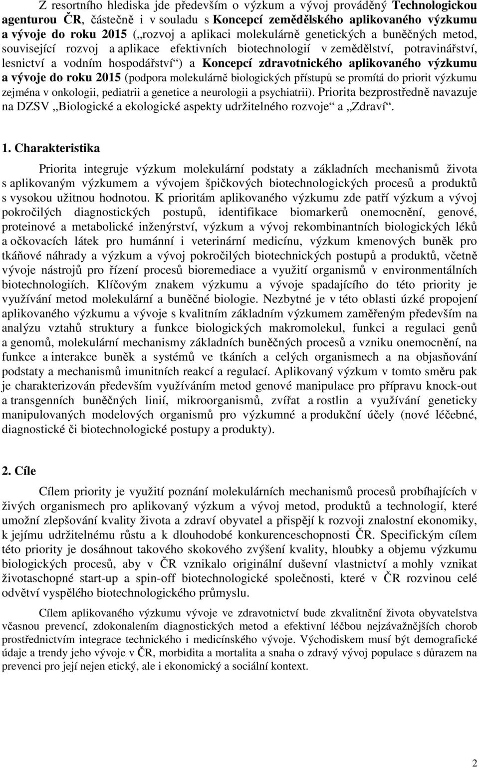 aplikovaného výzkumu a vývoje do roku 2015 (podpora molekulárně biologických přístupů se promítá do priorit výzkumu zejména v onkologii, pediatrii a genetice a neurologii a psychiatrii).