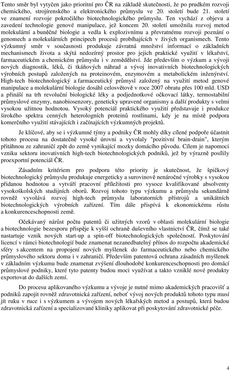 století umožnila rozvoj metod molekulární a buněčné biologie a vedla k explozivnímu a převratnému rozvoji poznání o genomech a molekulárních principech procesů probíhajících v živých organismech.