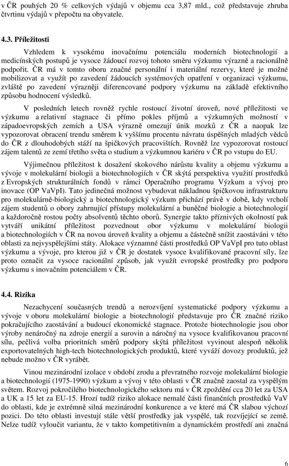 Příležitosti Vzhledem k vysokému inovačnímu potenciálu moderních biotechnologií a medicínských postupů je vysoce žádoucí rozvoj tohoto směru výzkumu výrazně a racionálně podpořit.