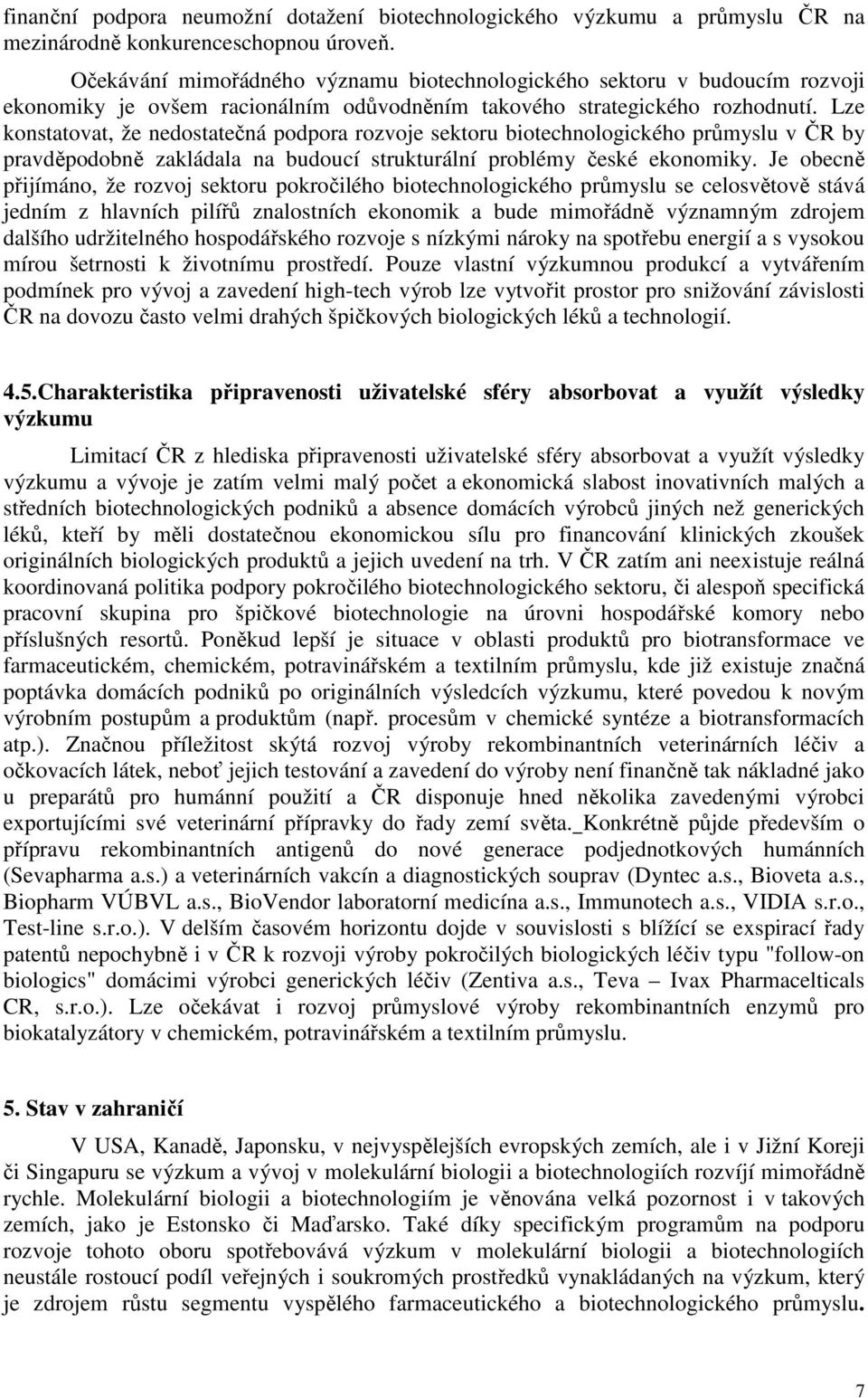 Lze konstatovat, že nedostatečná podpora rozvoje sektoru biotechnologického průmyslu v ČR by pravděpodobně zakládala na budoucí strukturální problémy české ekonomiky.