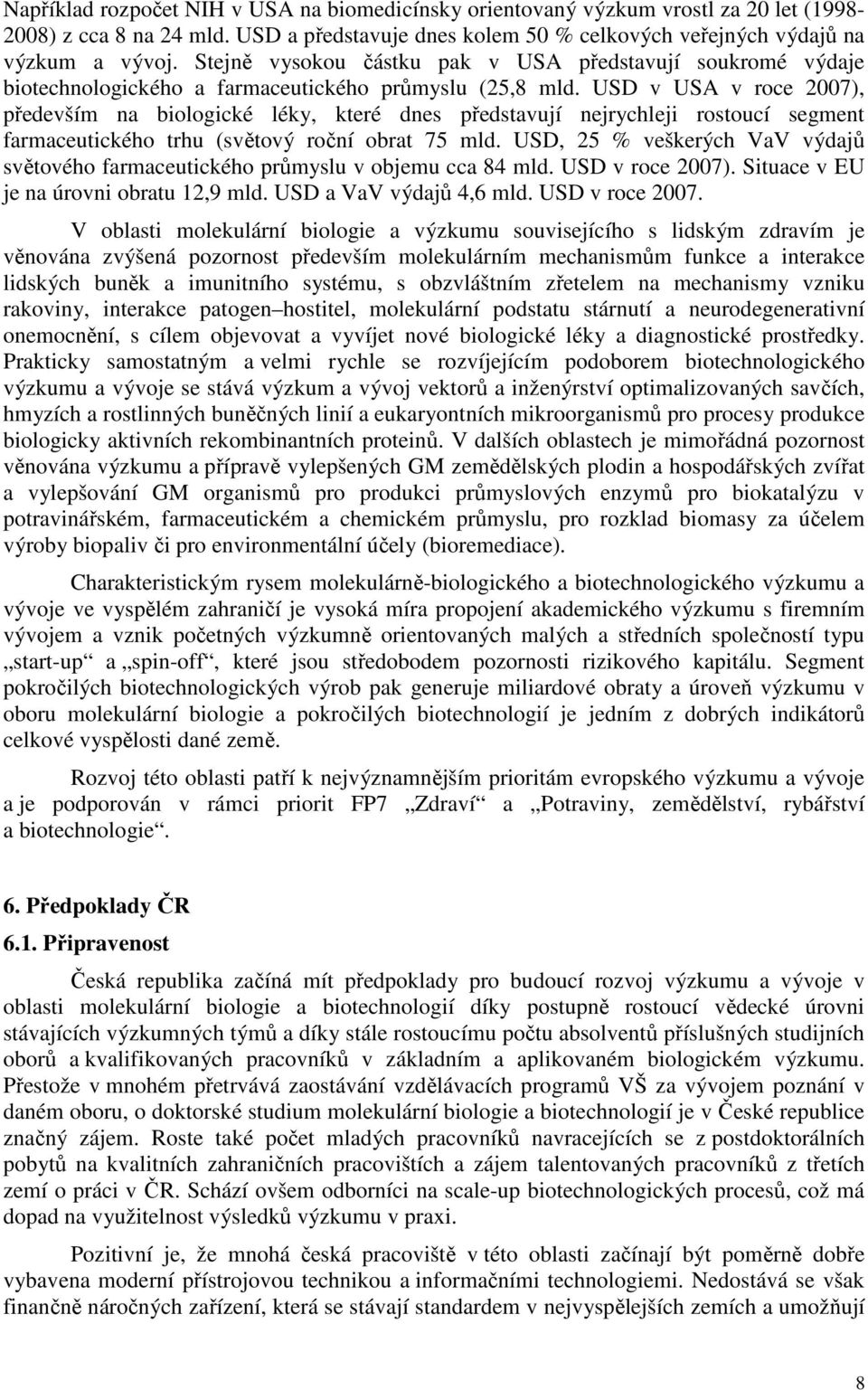 USD v USA v roce 2007), především na biologické léky, které dnes představují nejrychleji rostoucí segment farmaceutického trhu (světový roční obrat 75 mld.