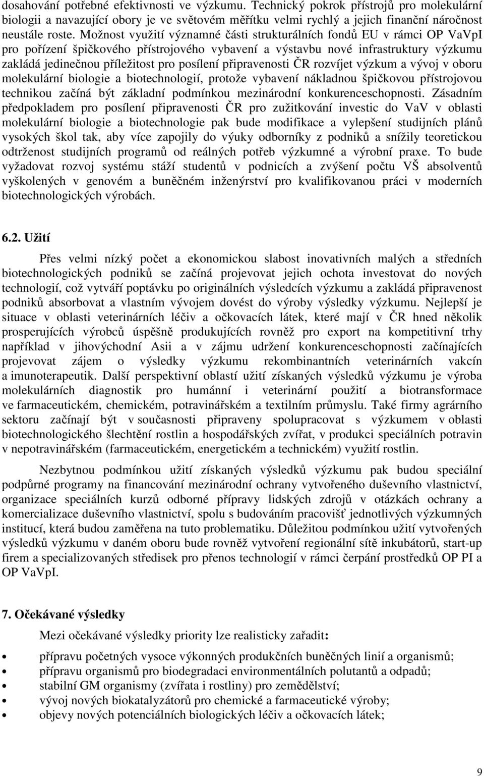 posílení připravenosti ČR rozvíjet výzkum a vývoj v oboru molekulární biologie a biotechnologií, protože vybavení nákladnou špičkovou přístrojovou technikou začíná být základní podmínkou mezinárodní