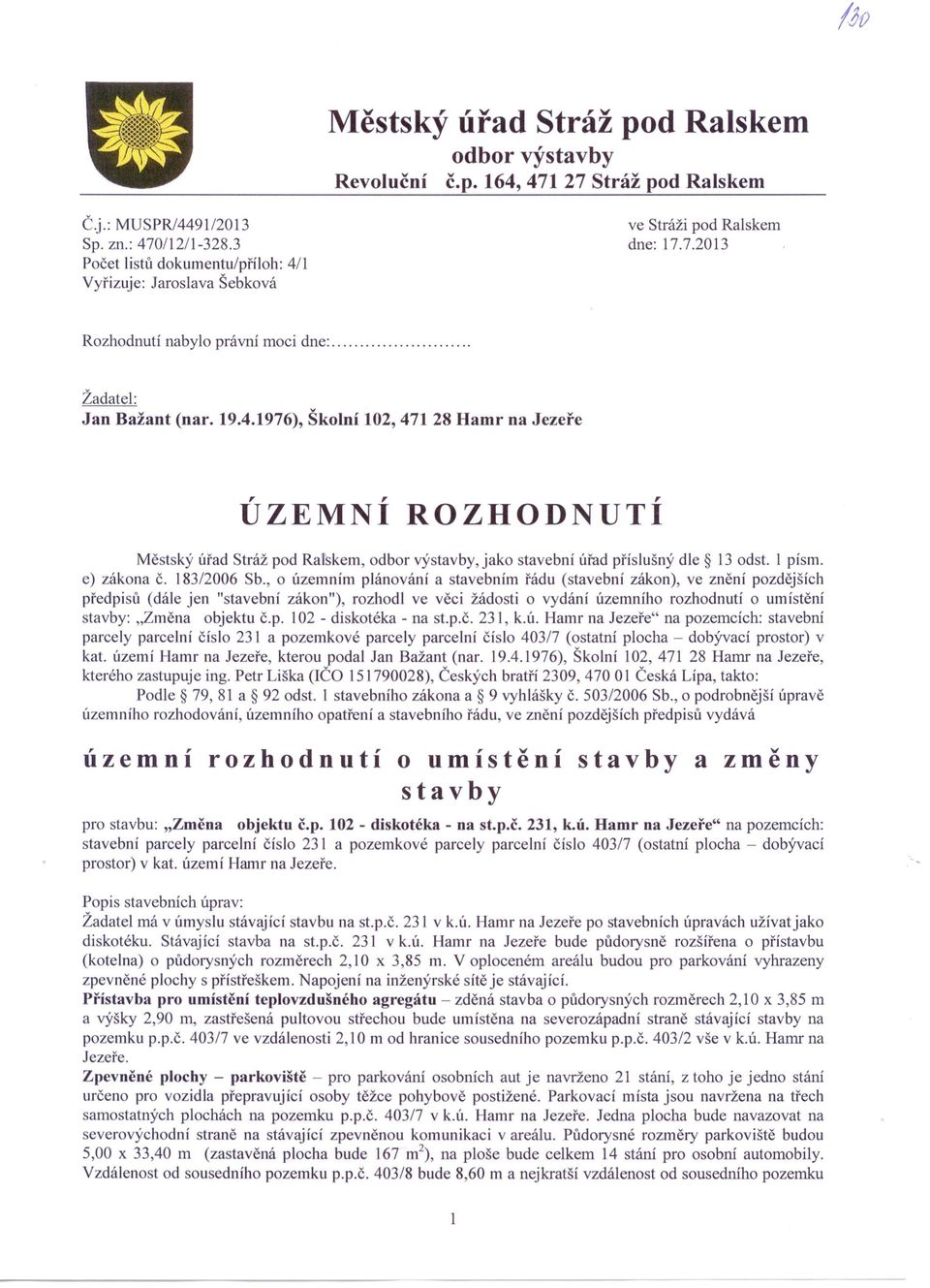 1976), Školní 102, 471 28 Hamr na Jezeře ÚZEMNÍ ROZHODNUTÍ Městský úřad Stráž pod Ralskem, odbor výstavby, jako stavební úřad příslušný dle 13 odst. 1 písmo e) zákona Č. 183/2006 Sb.