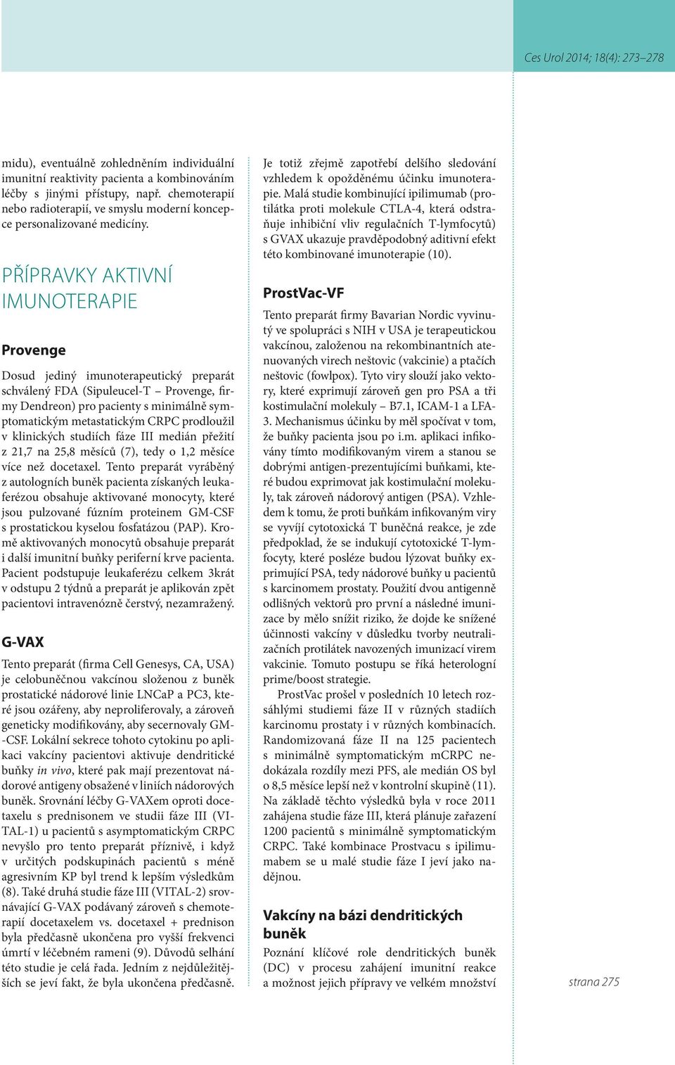 PŘÍPRAVKY AKTIVNÍ IMUNOTERAPIE Provenge Dosud jediný imunoterapeutický preparát schválený FDA (Sipuleucel-T Provenge, firmy Dendreon) pro pacienty s minimálně symptomatickým metastatickým CRPC