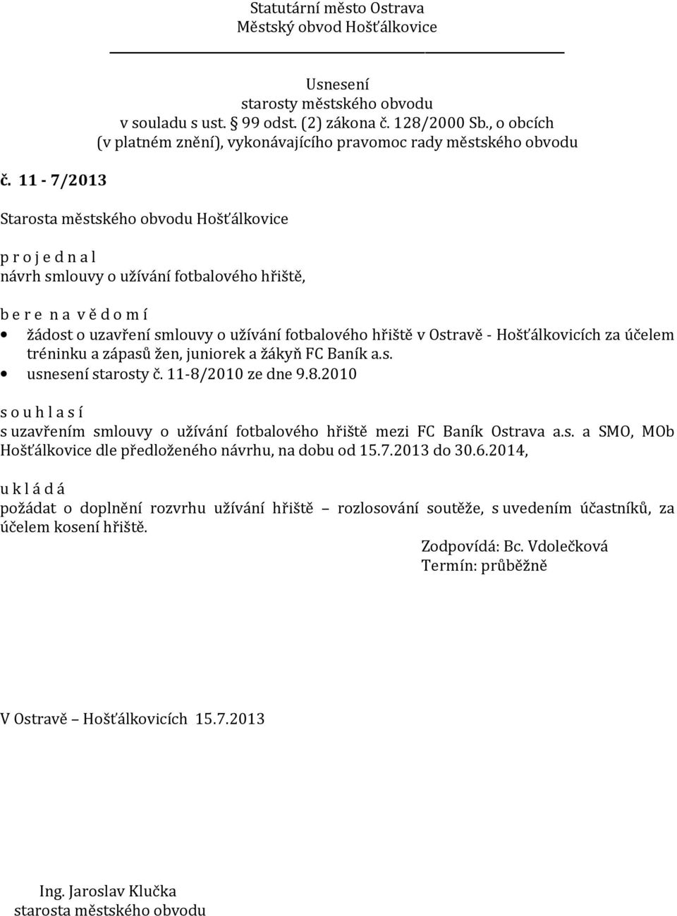 2010 ze dne 9.8.2010 s uzavřením smlouvy o užívání fotbalového hřiště mezi FC Baník Ostrava a.s. a SMO, MOb Hošťálkovice dle předloženého návrhu, na dobu od 15.