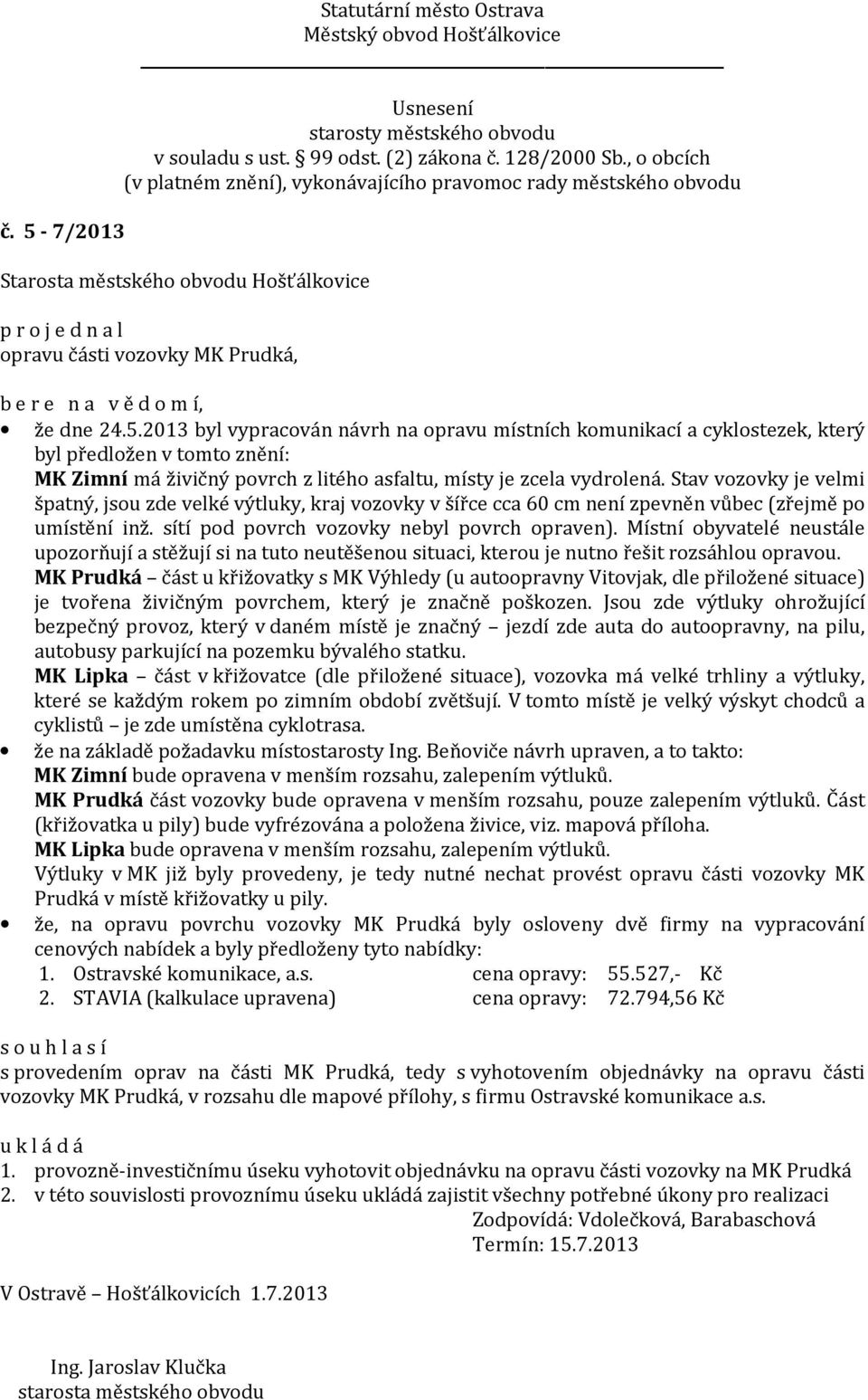 Místní obyvatelé neustále upozorňují a stěžují si na tuto neutěšenou situaci, kterou je nutno řešit rozsáhlou opravou.