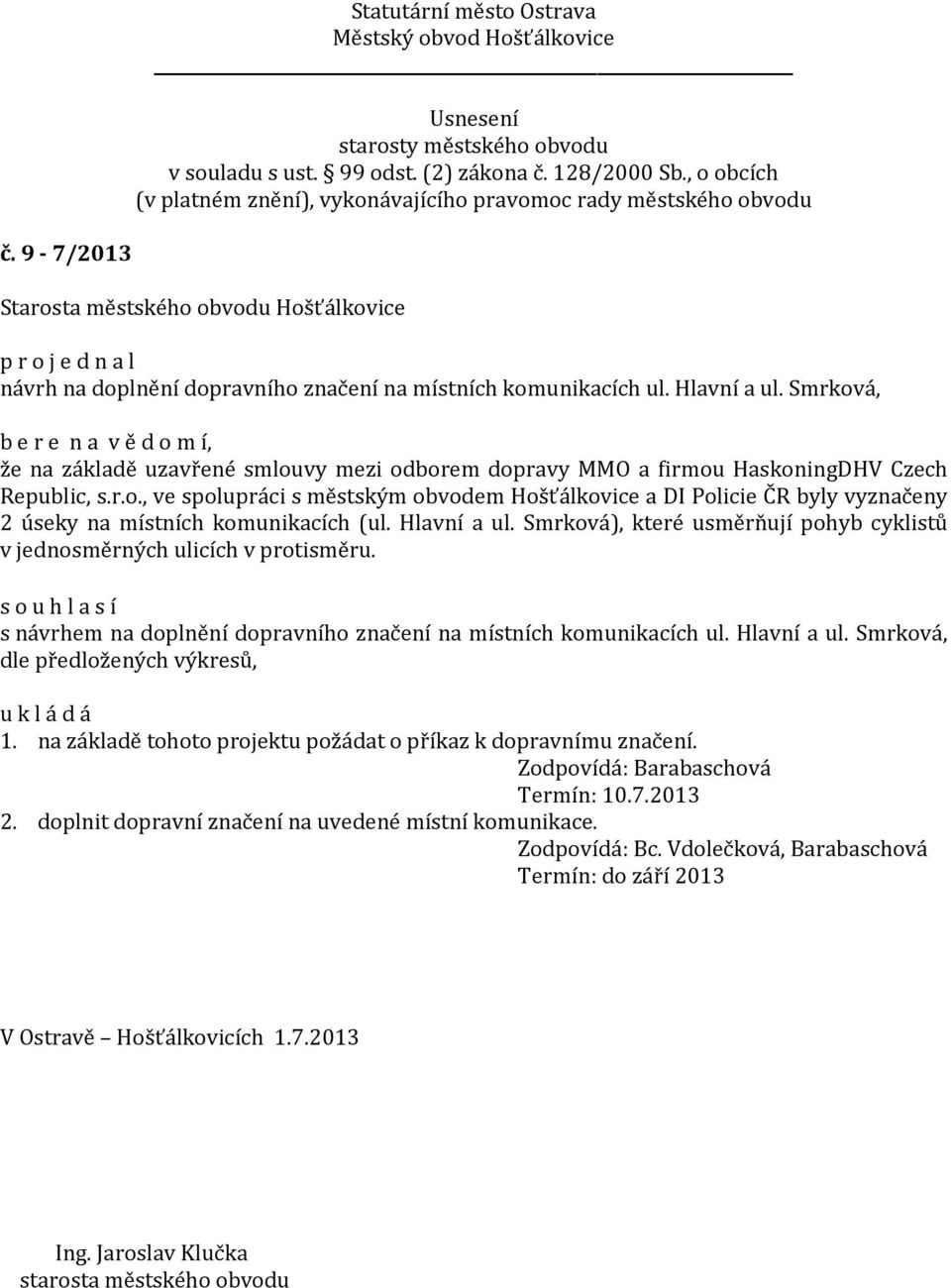 Smrková, dle předložených výkresů, 1. na základě tohoto projektu požádat o příkaz k dopravnímu značení. Zodpovídá: Barabaschová Termín: 10.7.2013 2.