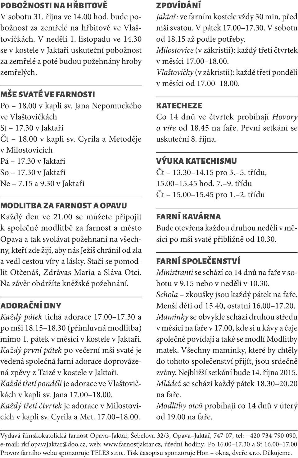 00 v kapli sv. Cyrila a Metoděje v Milostovicích Pá 17.30 v Jaktaři So 17.30 v Jaktaři Ne 7.15 a 9.30 v Jaktaři MODLITBA ZA FARNOST A OPAVU Každý den ve 21.