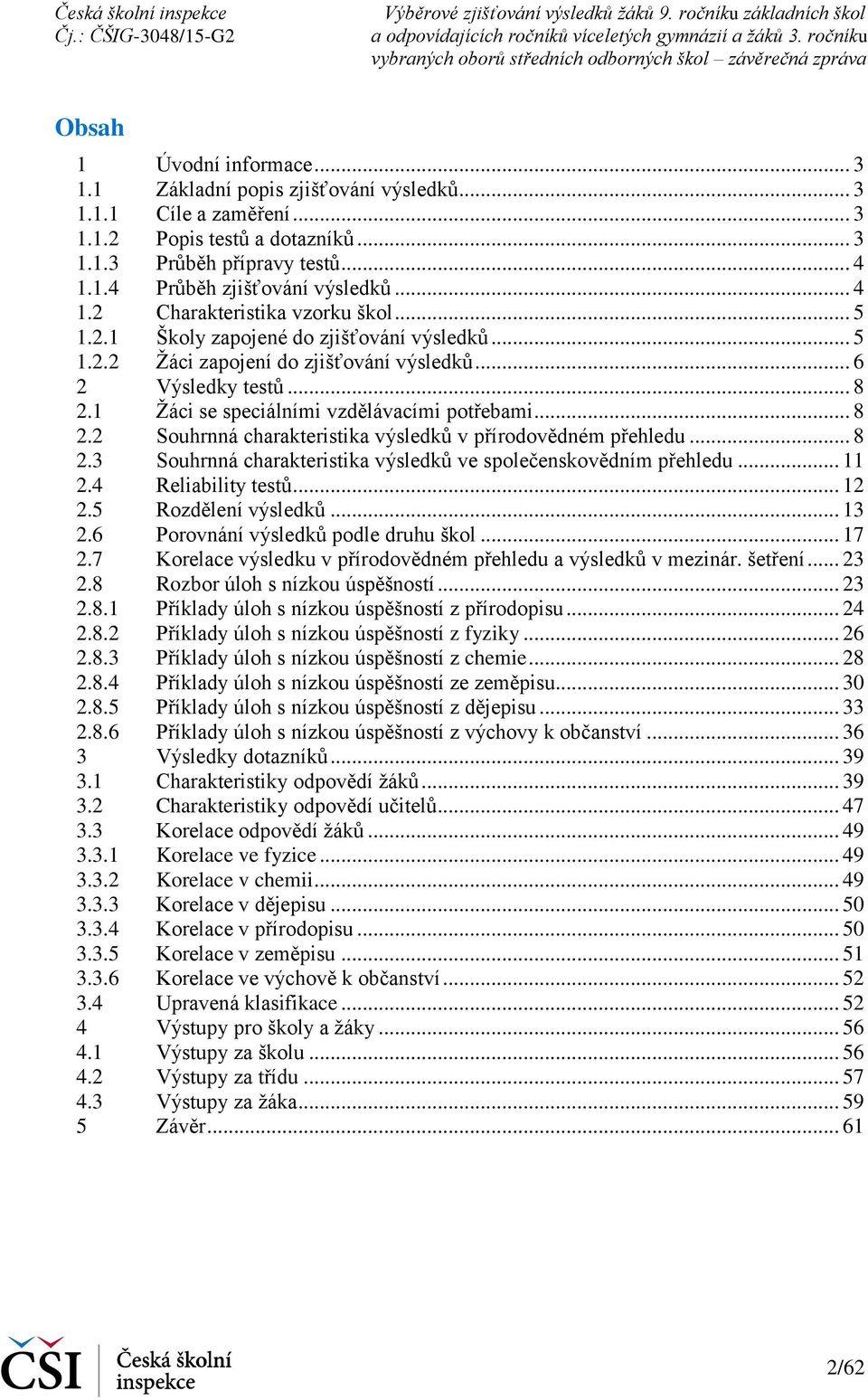 1 Žáci se speciálními vzdělávacími potřebami... 8 2.2 Souhrnná charakteristika výsledků v přírodovědném přehledu... 8 2.3 Souhrnná charakteristika výsledků ve společenskovědním přehledu... 11 2.