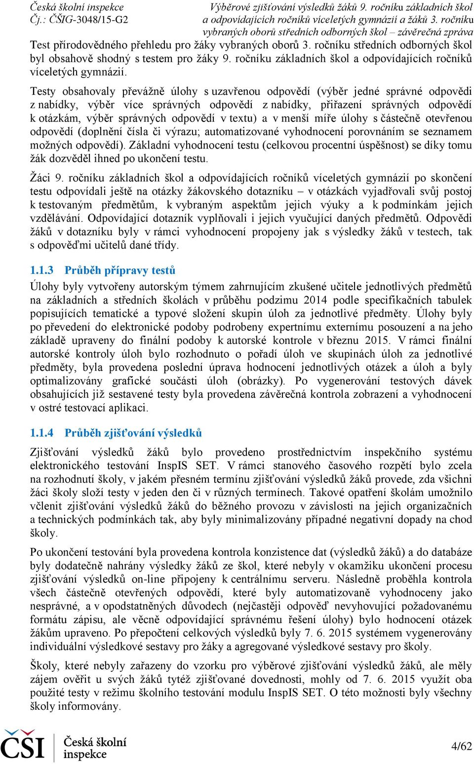 v textu) a v menší míře úlohy s částečně otevřenou odpovědí (doplnění čísla či výrazu; automatizované vyhodnocení porovnáním se seznamem možných odpovědí).