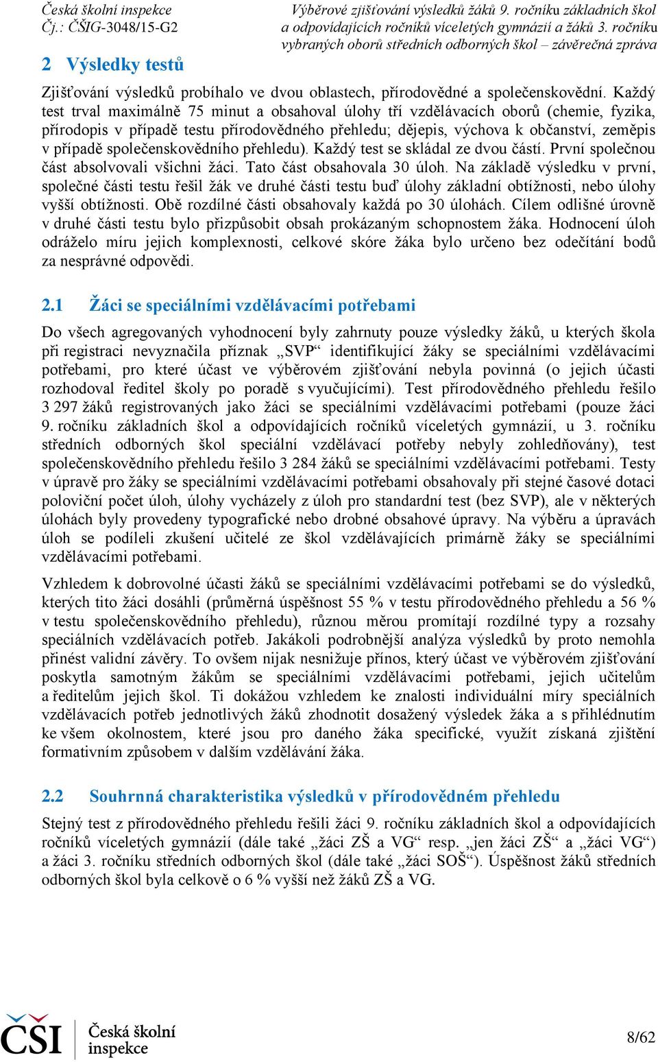 společenskovědního přehledu). Každý test se skládal ze dvou částí. První společnou část absolvovali všichni žáci. Tato část obsahovala 30 úloh.