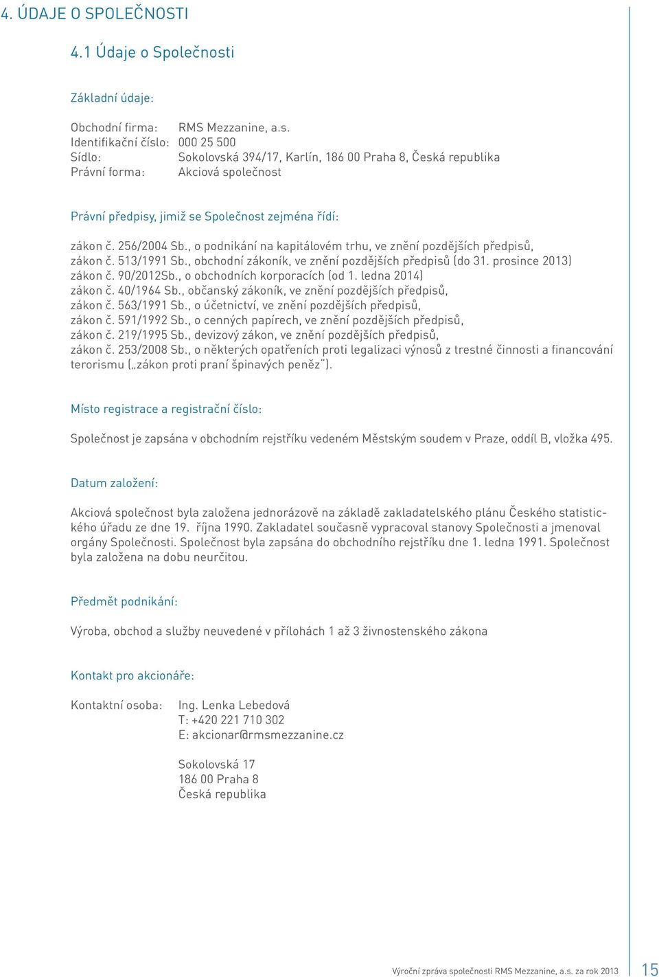 Identifikační číslo: 000 25 500 Sídlo: Sokolovská 394/17, Karlín, 186 00 Praha 8, Česká republika Právní forma: Akciová společnost Právní předpisy, jimiž se Společnost zejména řídí: zákon č.