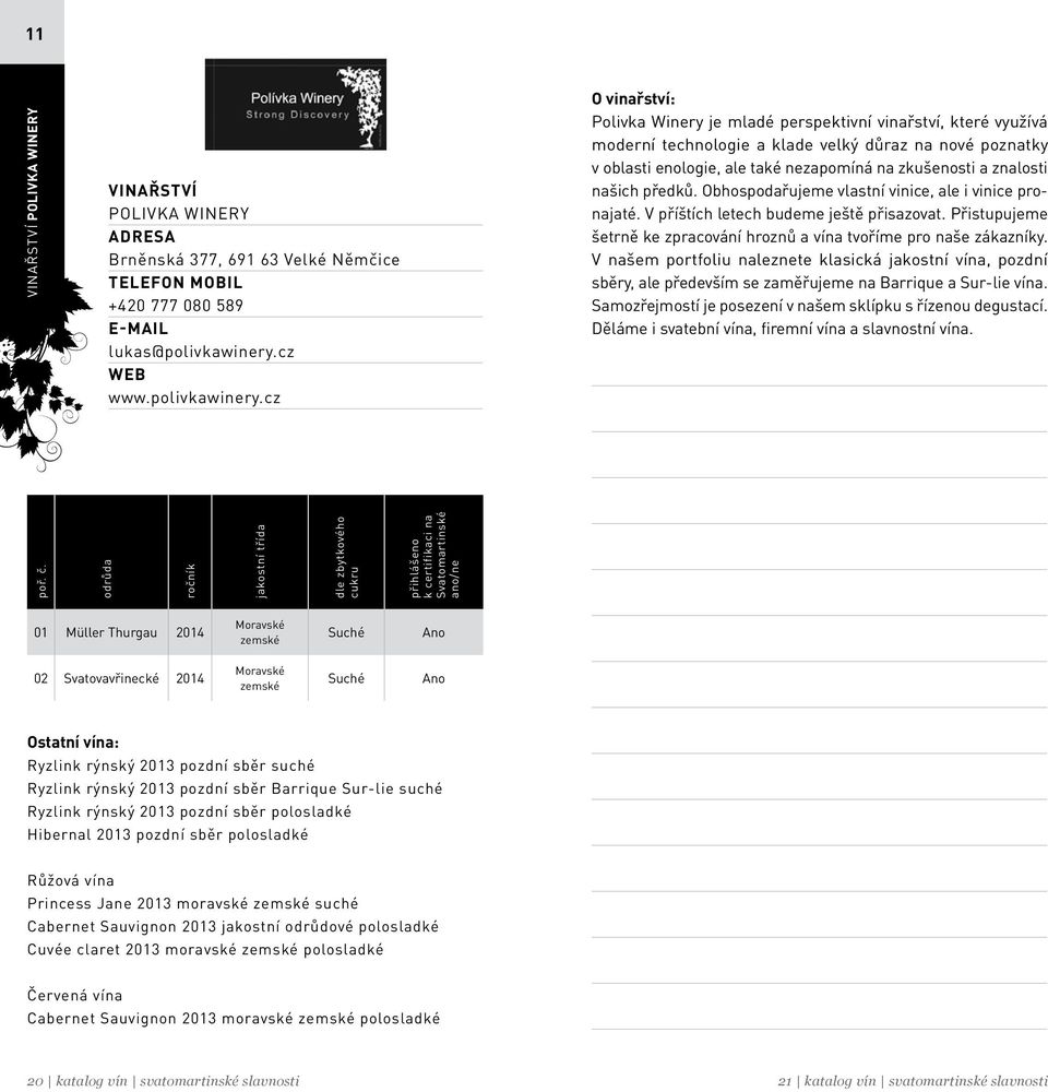 cz Polivka Winery je mladé perspektivní vinařství, které využívá moderní technologie a klade velký důraz na nové poznatky v oblasti enologie, ale také nezapomíná na zkušenosti a znalosti našich