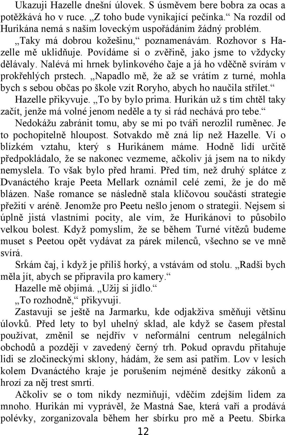 Nalévá mi hrnek bylinkového čaje a já ho vděčně svírám v prokřehlých prstech. Napadlo mě, že až se vrátím z turné, mohla bych s sebou občas po škole vzít Roryho, abych ho naučila střílet.