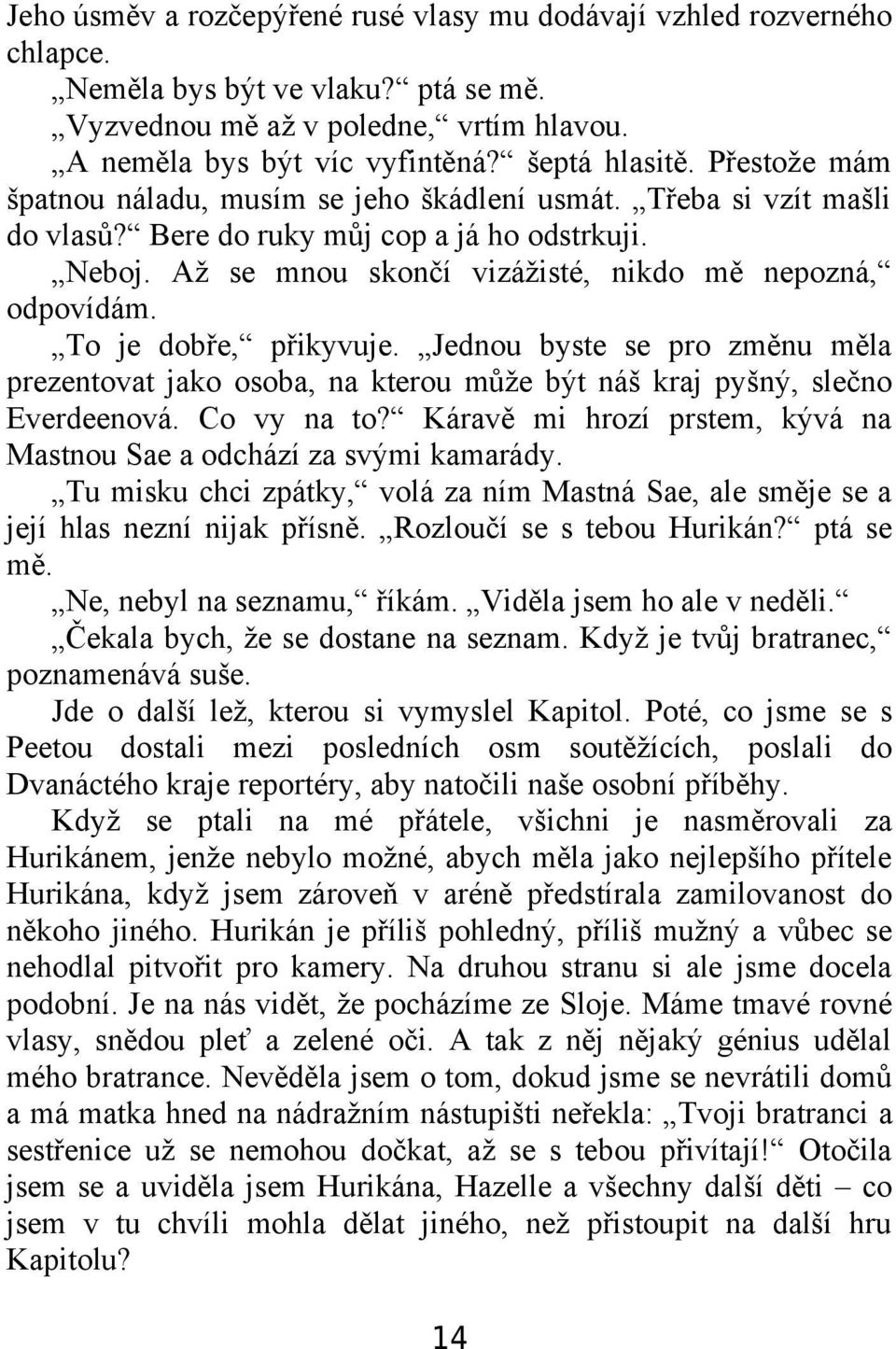 To je dobře, přikyvuje. Jednou byste se pro změnu měla prezentovat jako osoba, na kterou může být náš kraj pyšný, slečno Everdeenová. Co vy na to?