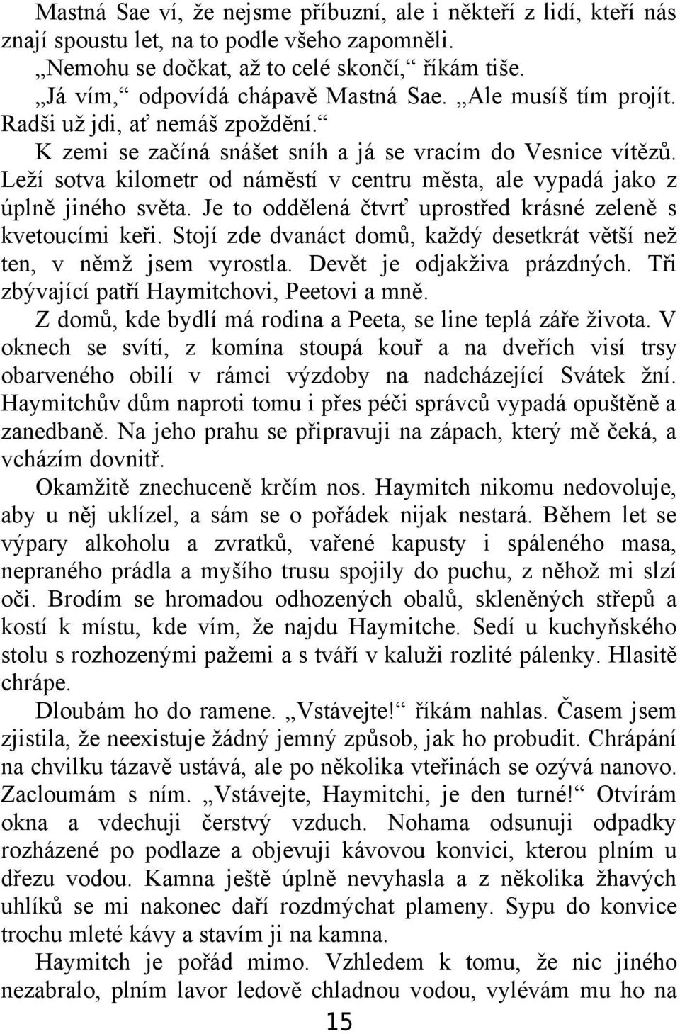 Leží sotva kilometr od náměstí v centru města, ale vypadá jako z úplně jiného světa. Je to oddělená čtvrť uprostřed krásné zeleně s kvetoucími keři.