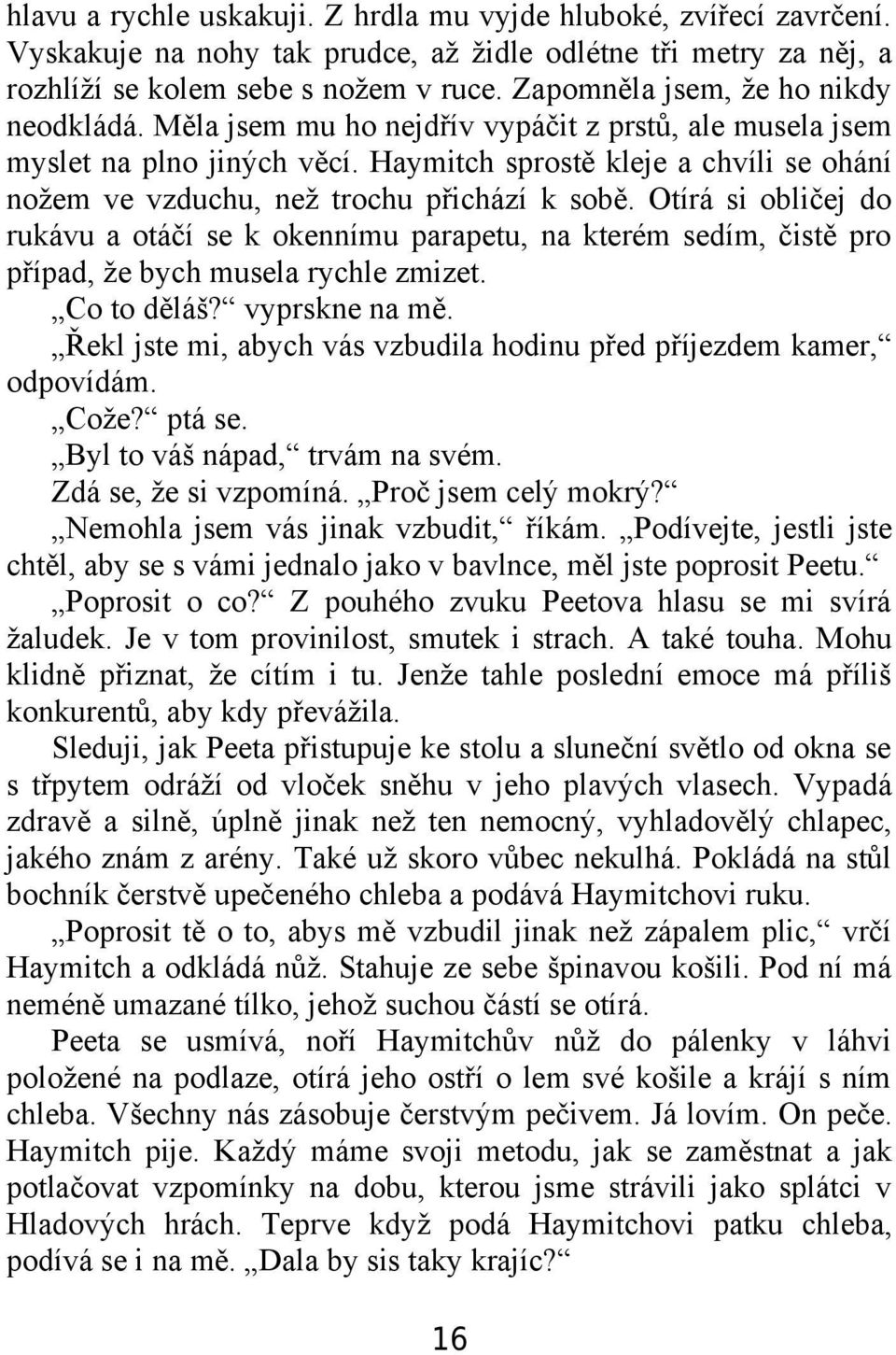 Haymitch sprostě kleje a chvíli se ohání nožem ve vzduchu, než trochu přichází k sobě.