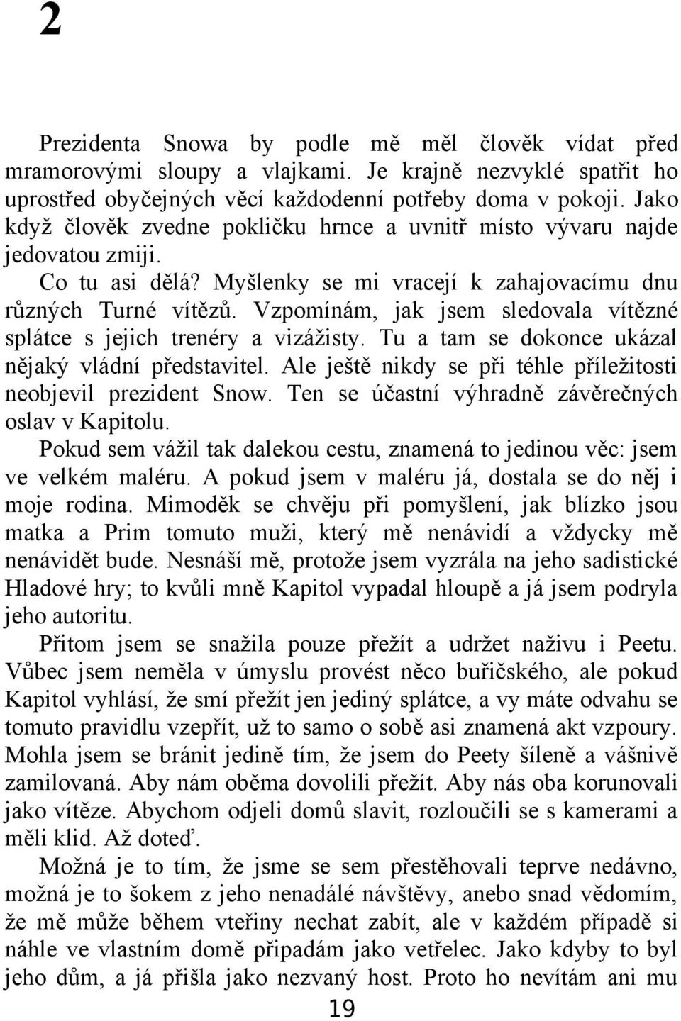 Vzpomínám, jak jsem sledovala vítězné splátce s jejich trenéry a vizážisty. Tu a tam se dokonce ukázal nějaký vládní představitel. Ale ještě nikdy se při téhle příležitosti neobjevil prezident Snow.