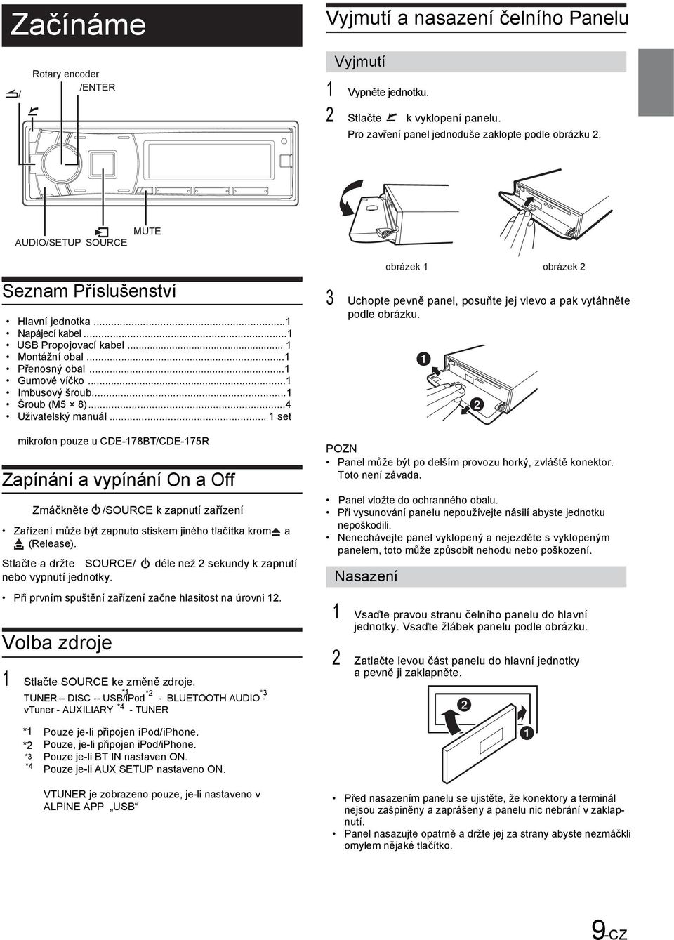 ..4 Uživatelský manuál... 1 set mikrofon pouze u CDE-178BT/CDE-175R Zapínání a vypínání On a Off Zmáčkněte /SOURCE k zapnutí zařízení Zařízení může být zapnuto stiskem jiného tlačítka krom a (Release).