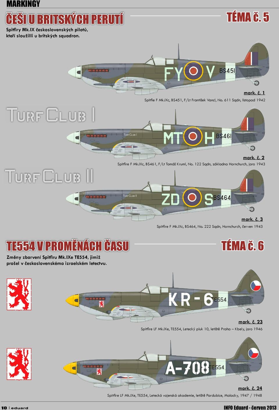 IXc, BS464, No. 222 Sqdn, Hornchurch, červen 1943 TE554 V PROMĚNÁCH ČASU Změny zbarvení Spitfiru Mk.IXe TE554, jimiž prošel v československéma izraelském letectvu. TÉMA č.