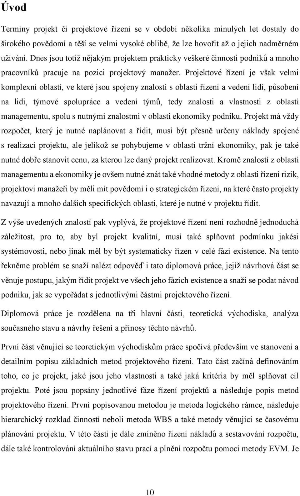 Projektové řízení je však velmi komplexní oblastí, ve které jsou spojeny znalosti s oblasti řízení a vedení lidí, působení na lidi, týmové spolupráce a vedení týmů, tedy znalosti a vlastnosti z