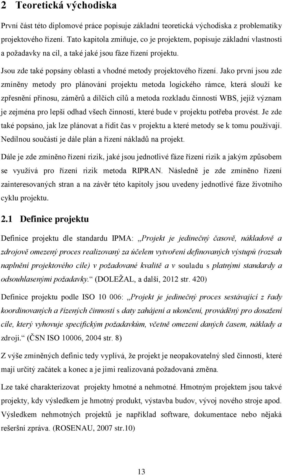 Jako první jsou zde zmíněny metody pro plánování projektu metoda logického rámce, která slouží ke zpřesnění přínosu, záměrů a dílčích cílů a metoda rozkladu činností WBS, jejíž význam je zejména pro