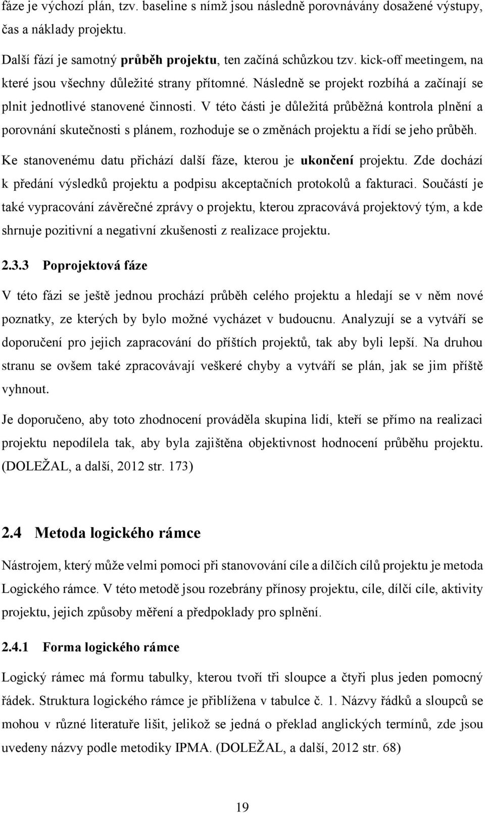 V této části je důležitá průběžná kontrola plnění a porovnání skutečnosti s plánem, rozhoduje se o změnách projektu a řídí se jeho průběh.