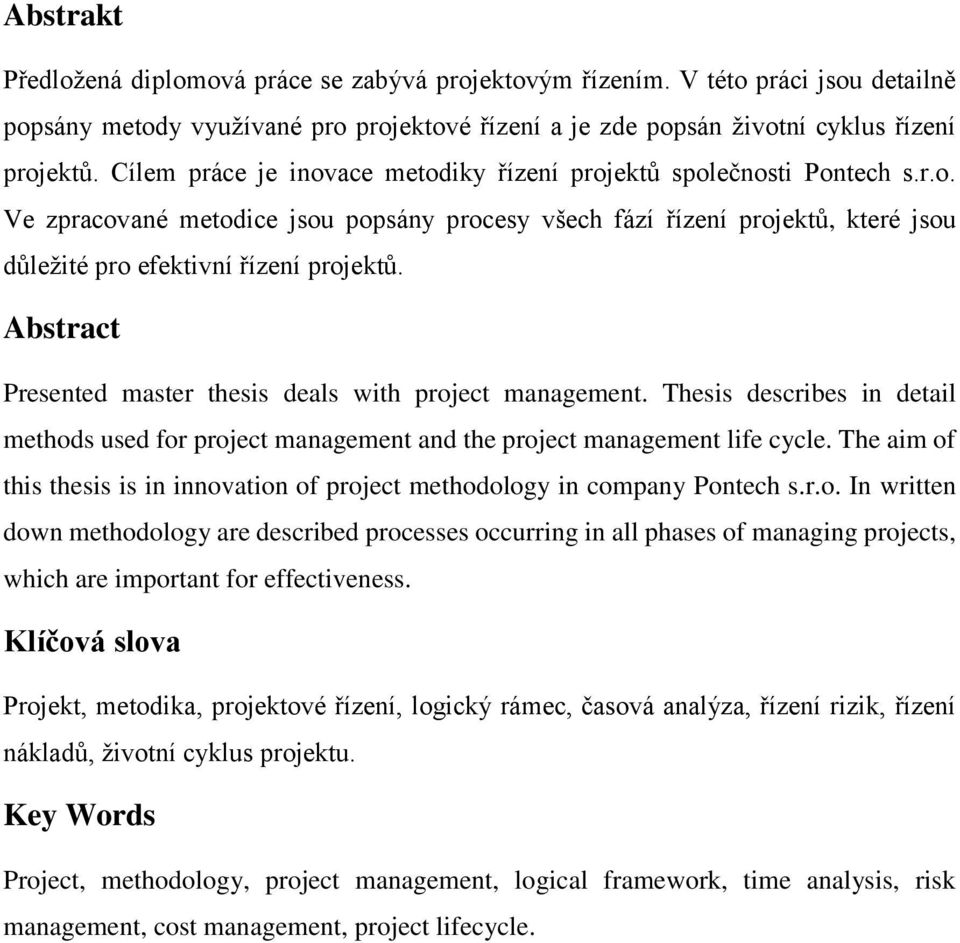 Abstract Presented master thesis deals with project management. Thesis describes in detail methods used for project management and the project management life cycle.