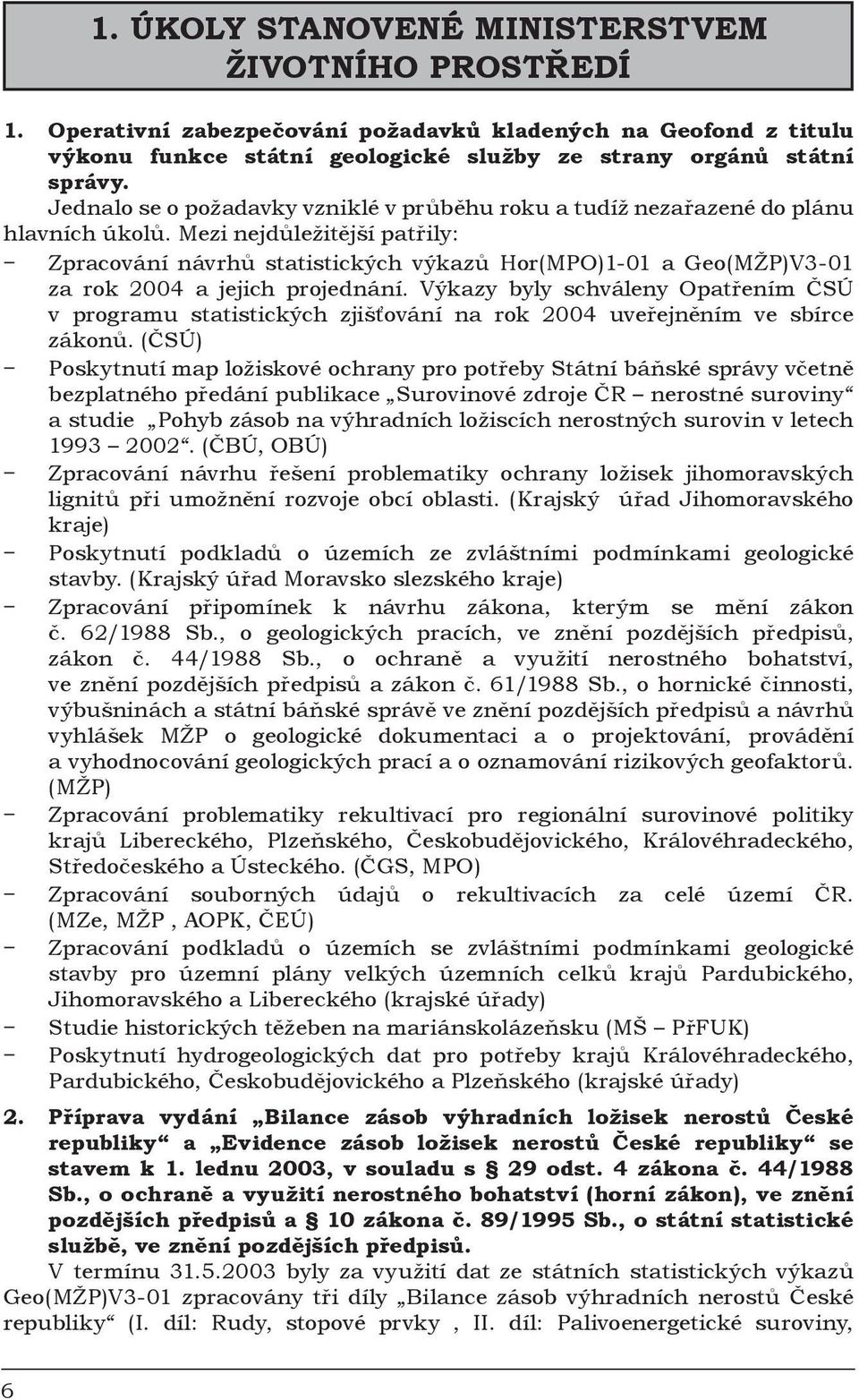 Mezi nejdůležitější patřily: Zpracování návrhů statistických výkazů Hor(MPO)1-01 a Geo(MŽP)V3-01 za rok 2004 a jejich projednání.