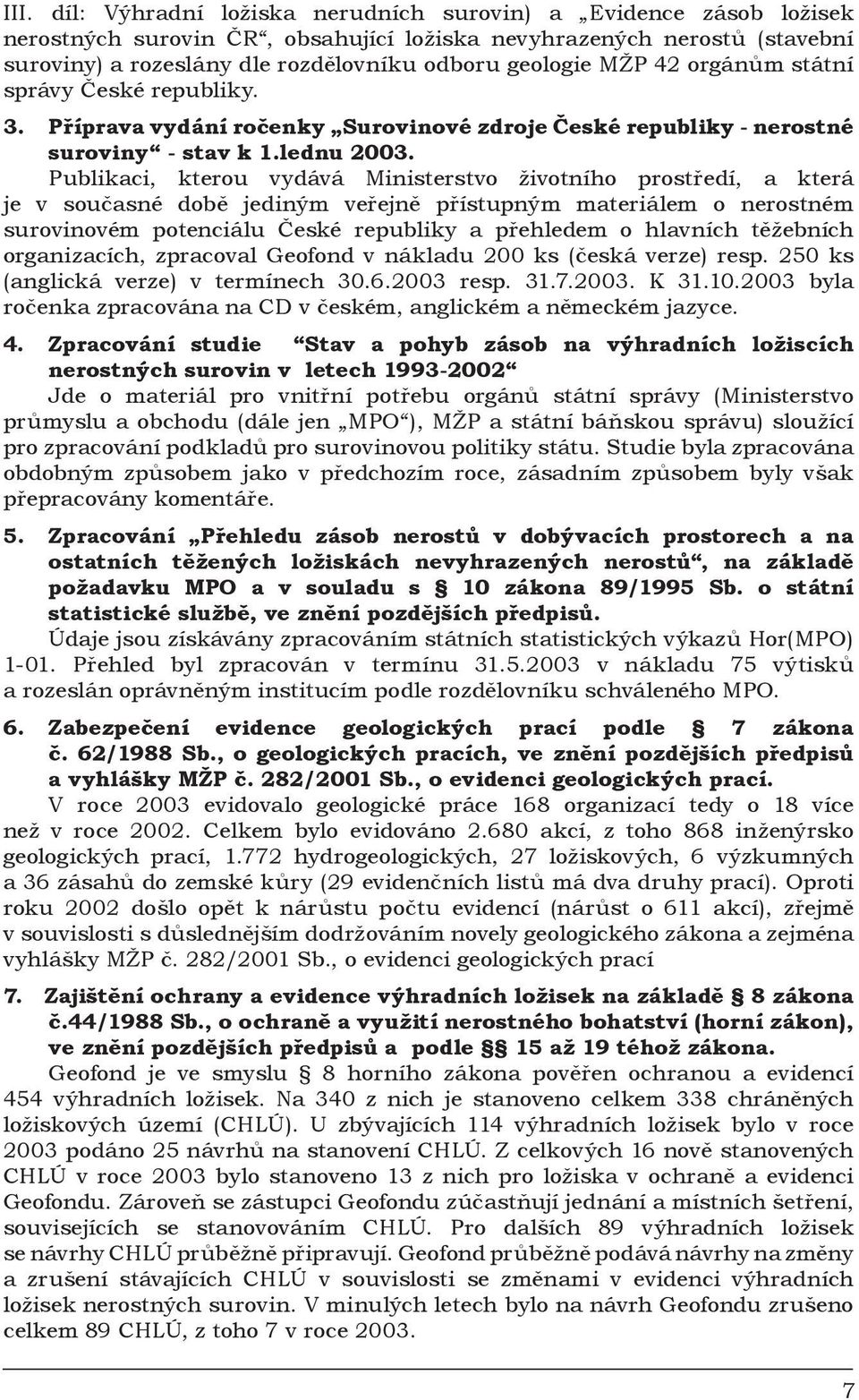 Publikaci, kterou vydává Ministerstvo životního prostředí, a která je v současné době jediným veřejně přístupným materiálem o nerostném surovinovém potenciálu České republiky a přehledem o hlavních