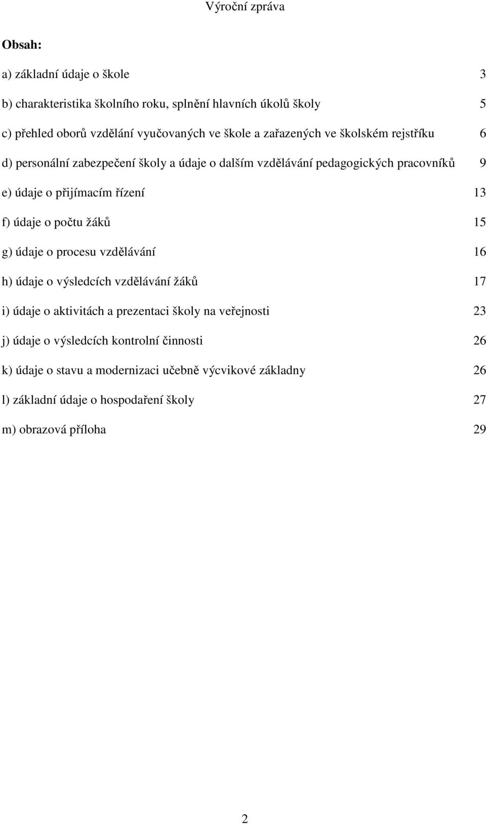 údaje o počtu žáků 15 g) údaje o procesu vzdělávání 16 h) údaje o výsledcích vzdělávání žáků 17 i) údaje o aktivitách a prezentaci školy na veřejnosti 23 j)