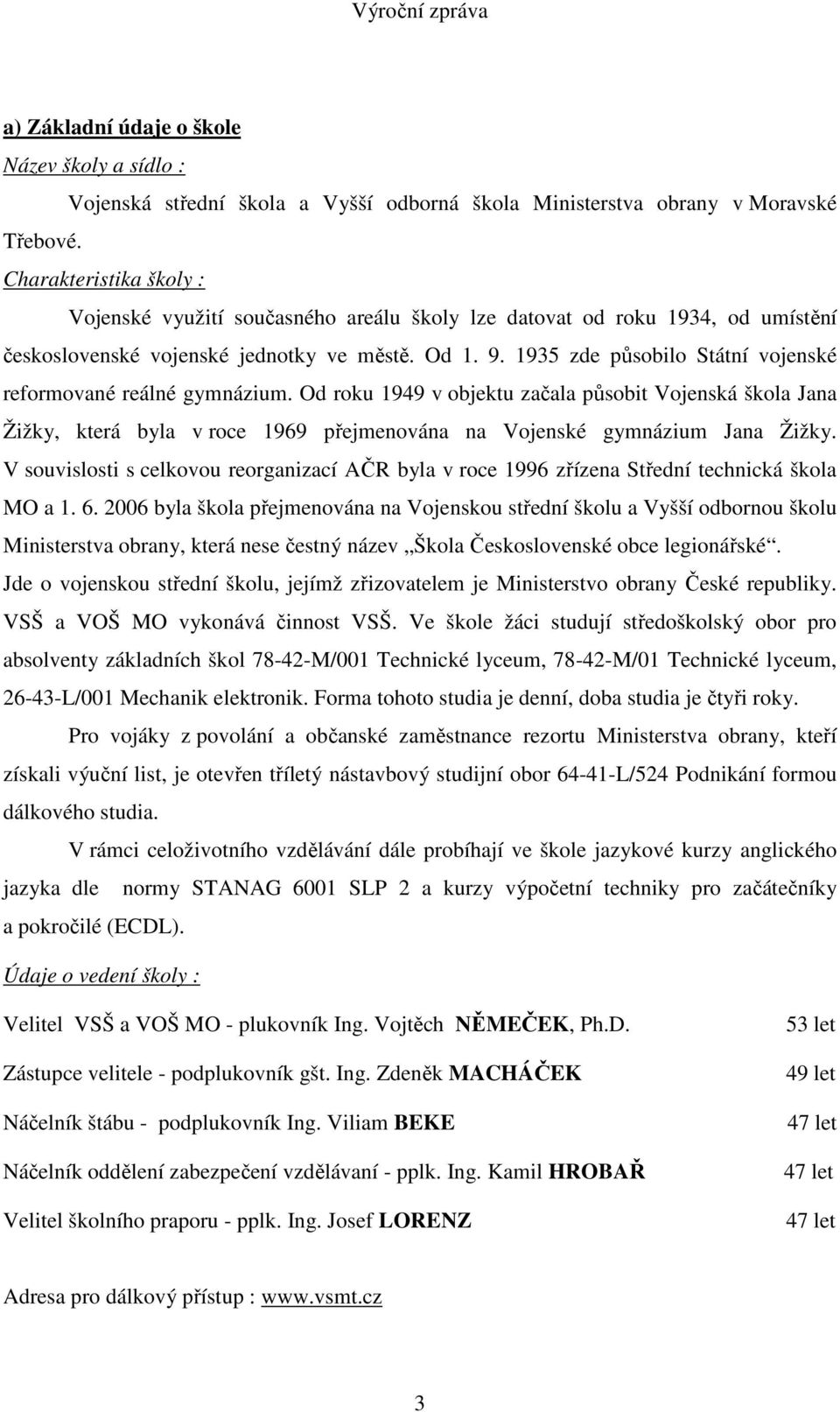 1935 zde působilo Státní vojenské reformované reálné gymnázium. Od roku 1949 v objektu začala působit Vojenská škola Jana Žižky, která byla v roce 1969 přejmenována na Vojenské gymnázium Jana Žižky.