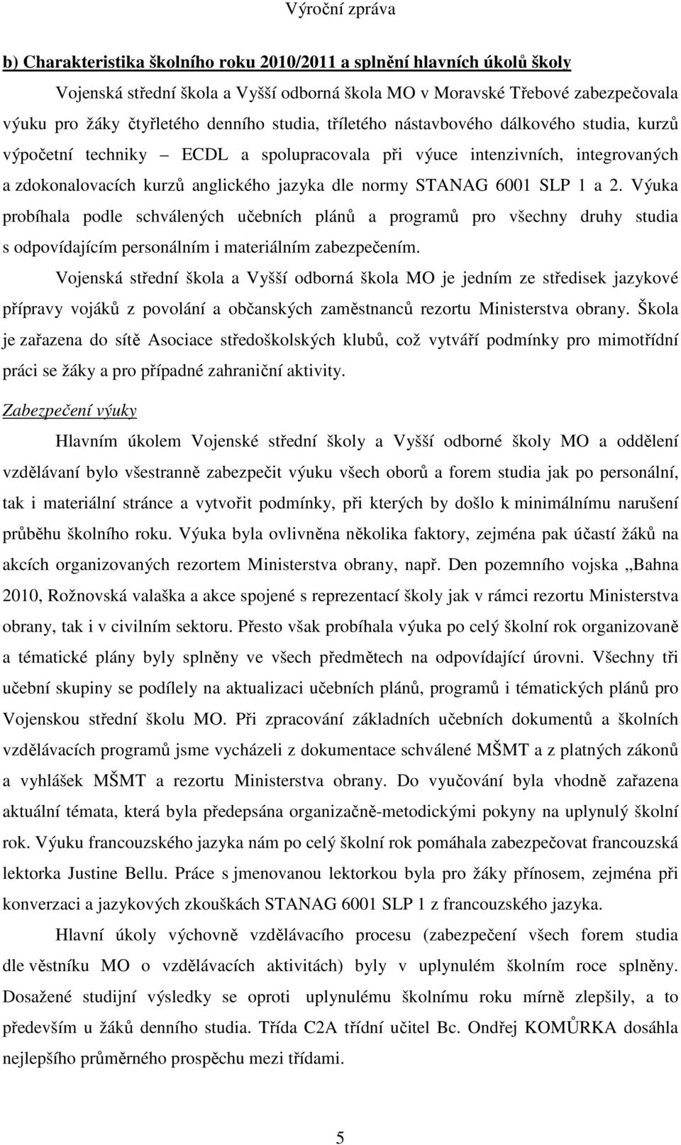 Výuka probíhala podle schválených učebních plánů a programů pro všechny druhy studia s odpovídajícím personálním i materiálním zabezpečením.