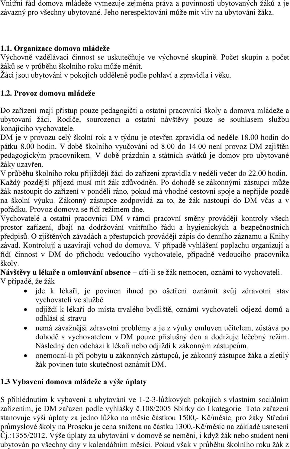 Žáci jsou ubytováni v pokojích odděleně podle pohlaví a zpravidla i věku. 1.2.