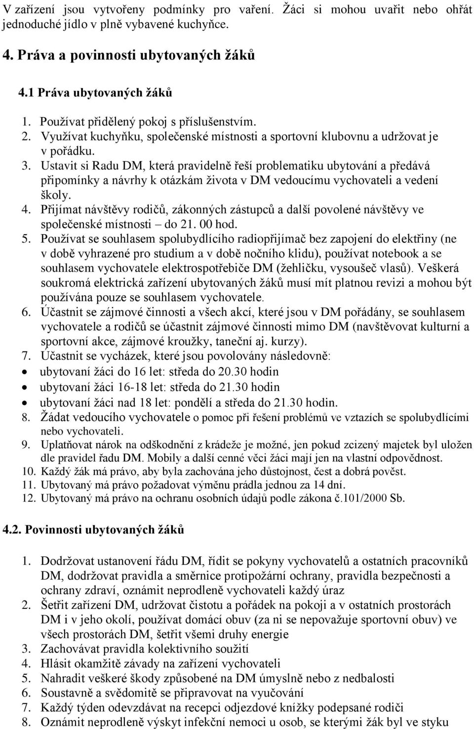 Ustavit si Radu DM, která pravidelně řeší problematiku ubytování a předává připomínky a návrhy k otázkám života v DM vedoucímu vychovateli a vedení školy. 4.