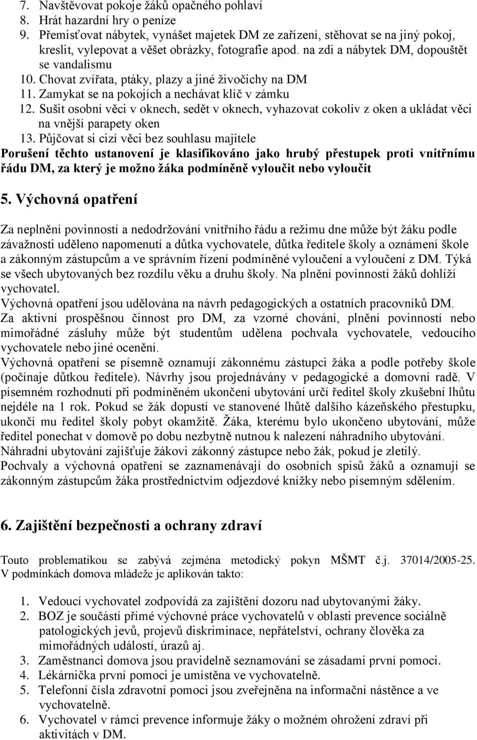 Chovat zvířata, ptáky, plazy a jiné živočichy na DM 11. Zamykat se na pokojích a nechávat klíč v zámku 12.