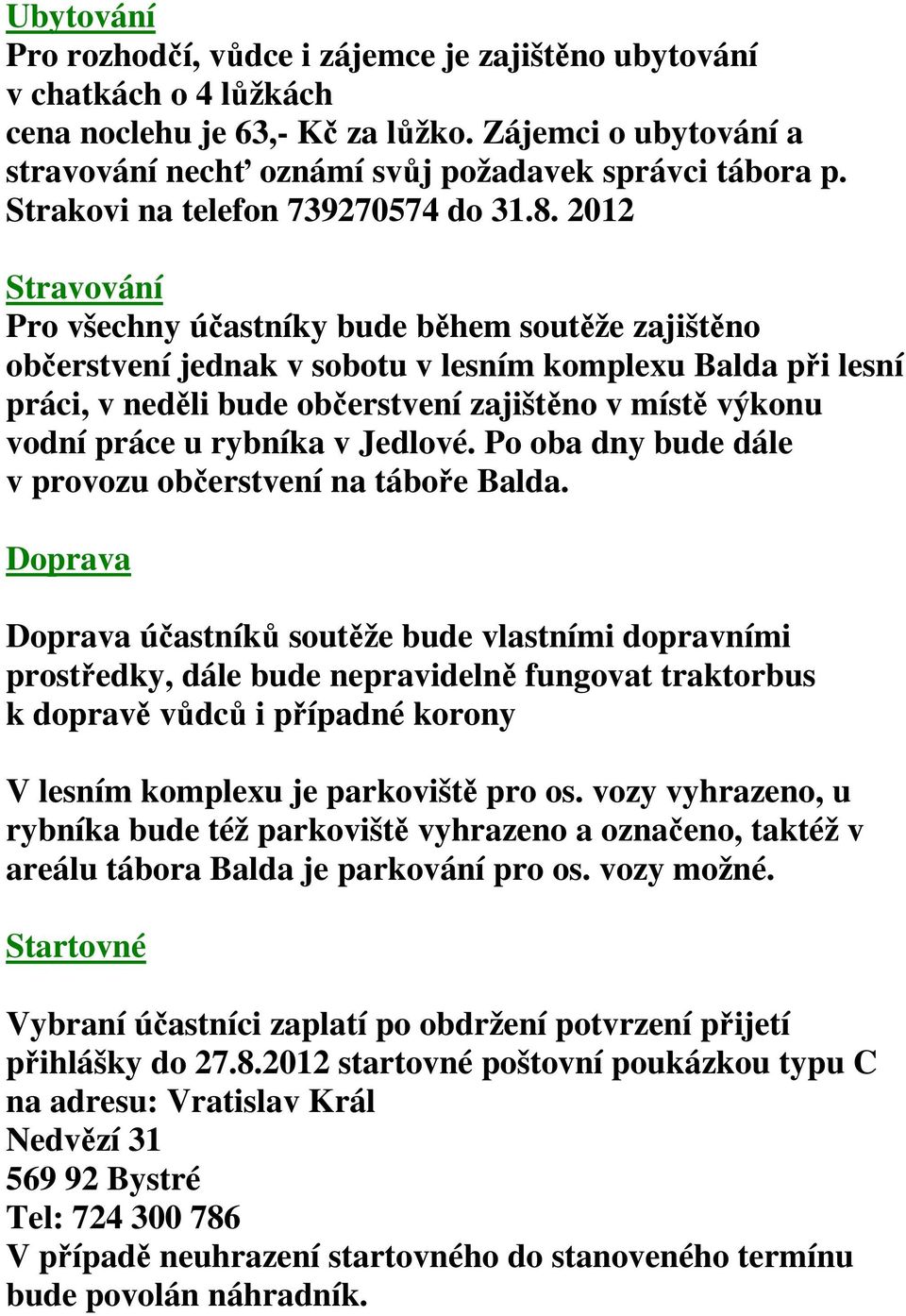 2012 Stravování Pro všechny účastníky bude během soutěže zajištěno občerstvení jednak v sobotu v lesním komplexu Balda při lesní práci, v neděli bude občerstvení zajištěno v místě výkonu vodní práce