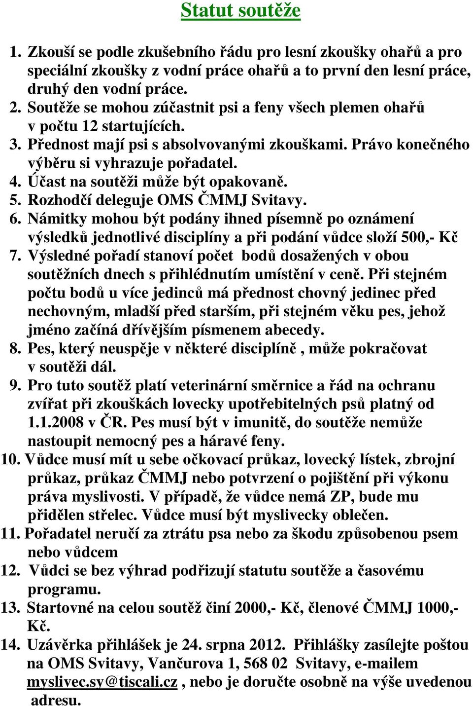 Účast na soutěži může být opakovaně. 5. Rozhodčí deleguje OMS ČMMJ Svitavy. 6. Námitky mohou být podány ihned písemně po oznámení výsledků jednotlivé disciplíny a při podání vůdce složí 500,- Kč 7.