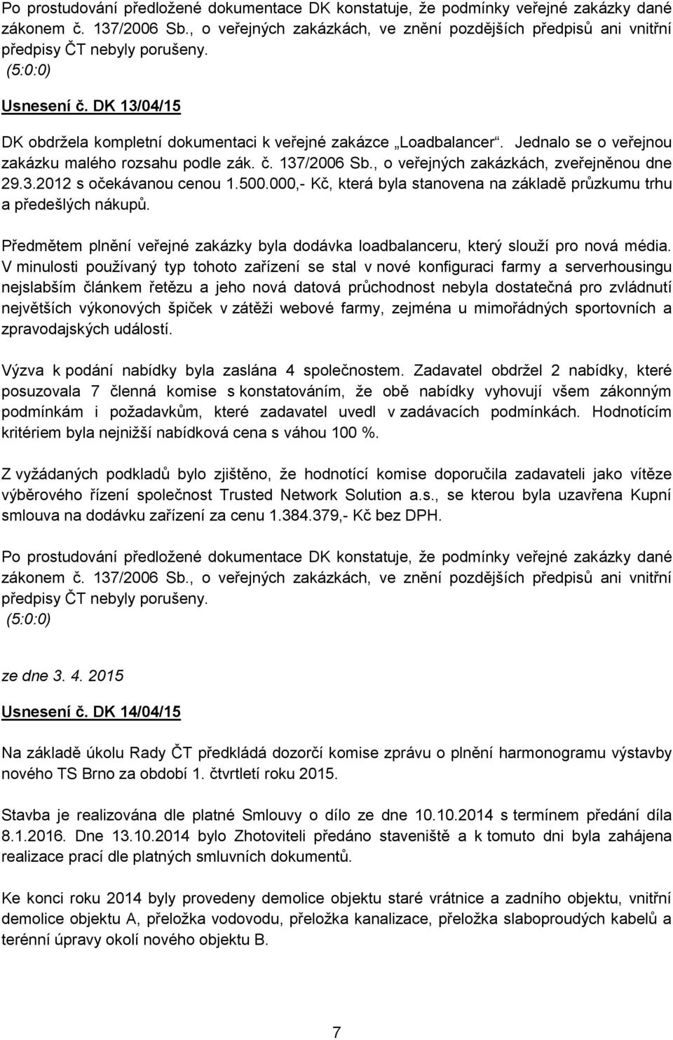 Jednalo se o veřejnou zakázku malého rozsahu podle zák. č. 137/2006 Sb., o veřejných zakázkách, zveřejněnou dne 29.3.2012 s očekávanou cenou 1.500.