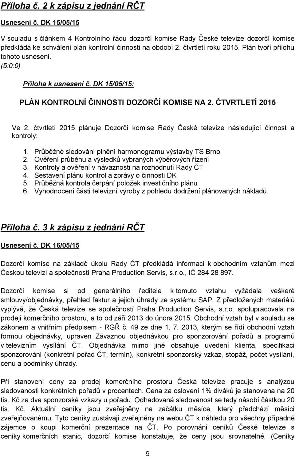 Plán tvoří přílohu tohoto usnesení. (5:0:0) Příloha k usnesení č. DK 15/05/15: PLÁN KONTROLNÍ ČINNOSTI DOZORČÍ KOMISE NA 2. ČTVRTLETÍ 2015 Ve 2.