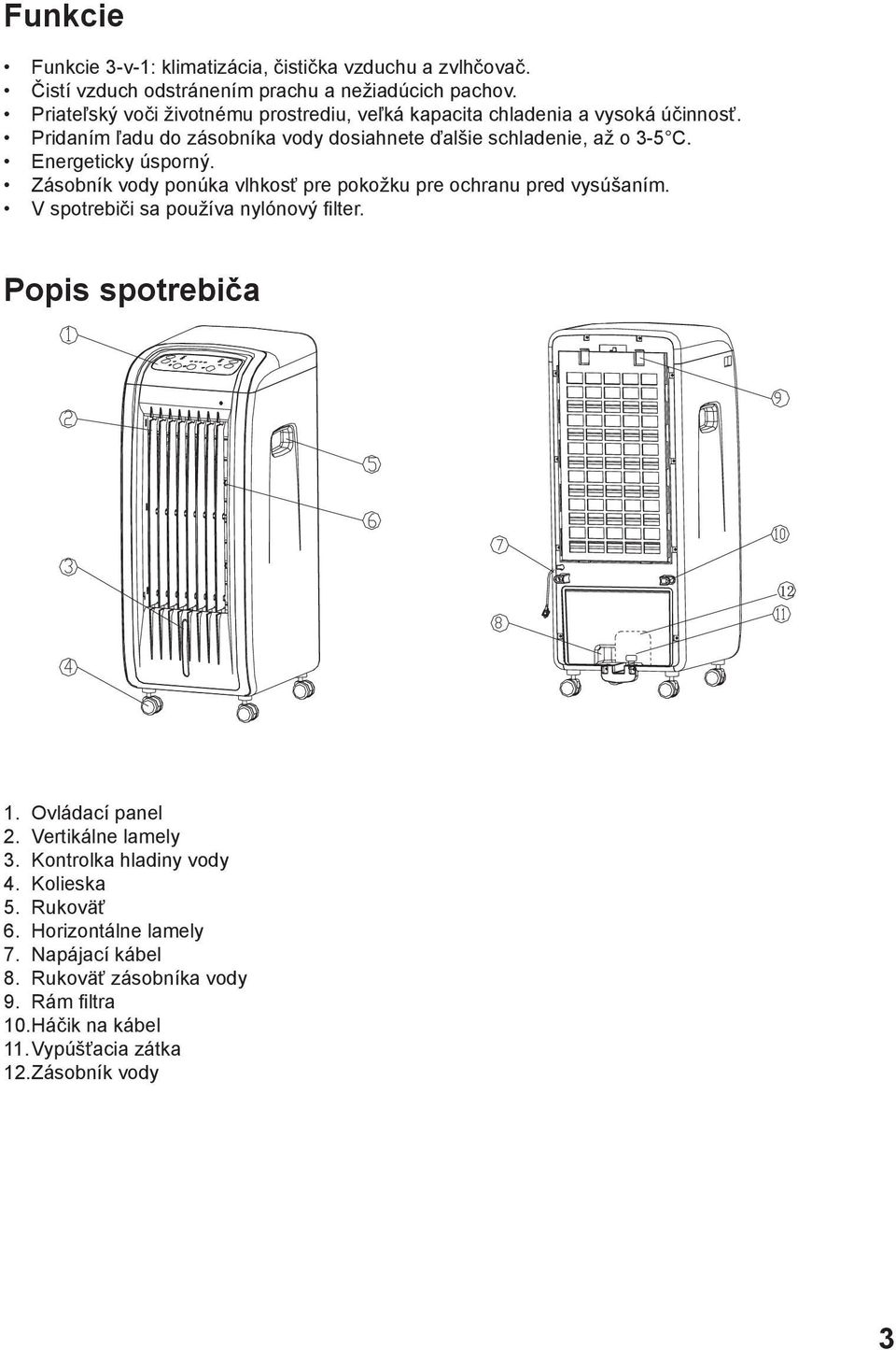 Energeticky úsporný. Zásobník vody ponúka vlhkosť pre pokožku pre ochranu pred vysúšaním. V spotrebiči sa používa nylónový filter. Popis spotrebiča 1.