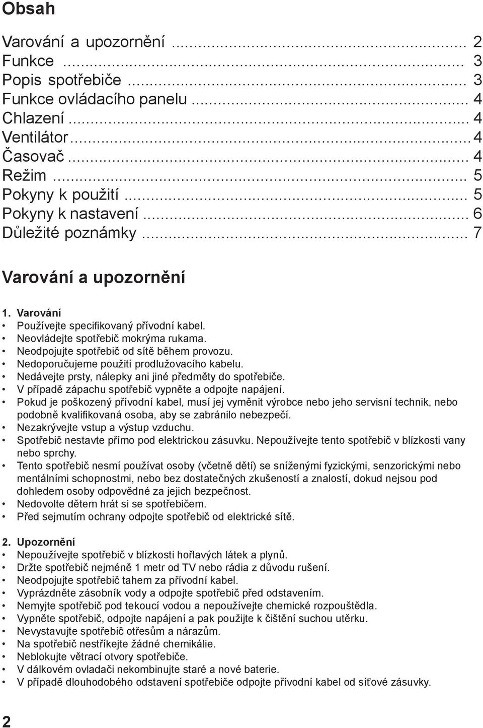 Nedoporučujeme použití prodlužovacího kabelu. Nedávejte prsty, nálepky ani jiné předměty do spotřebiče. V případě zápachu spotřebič vypněte a odpojte napájení.