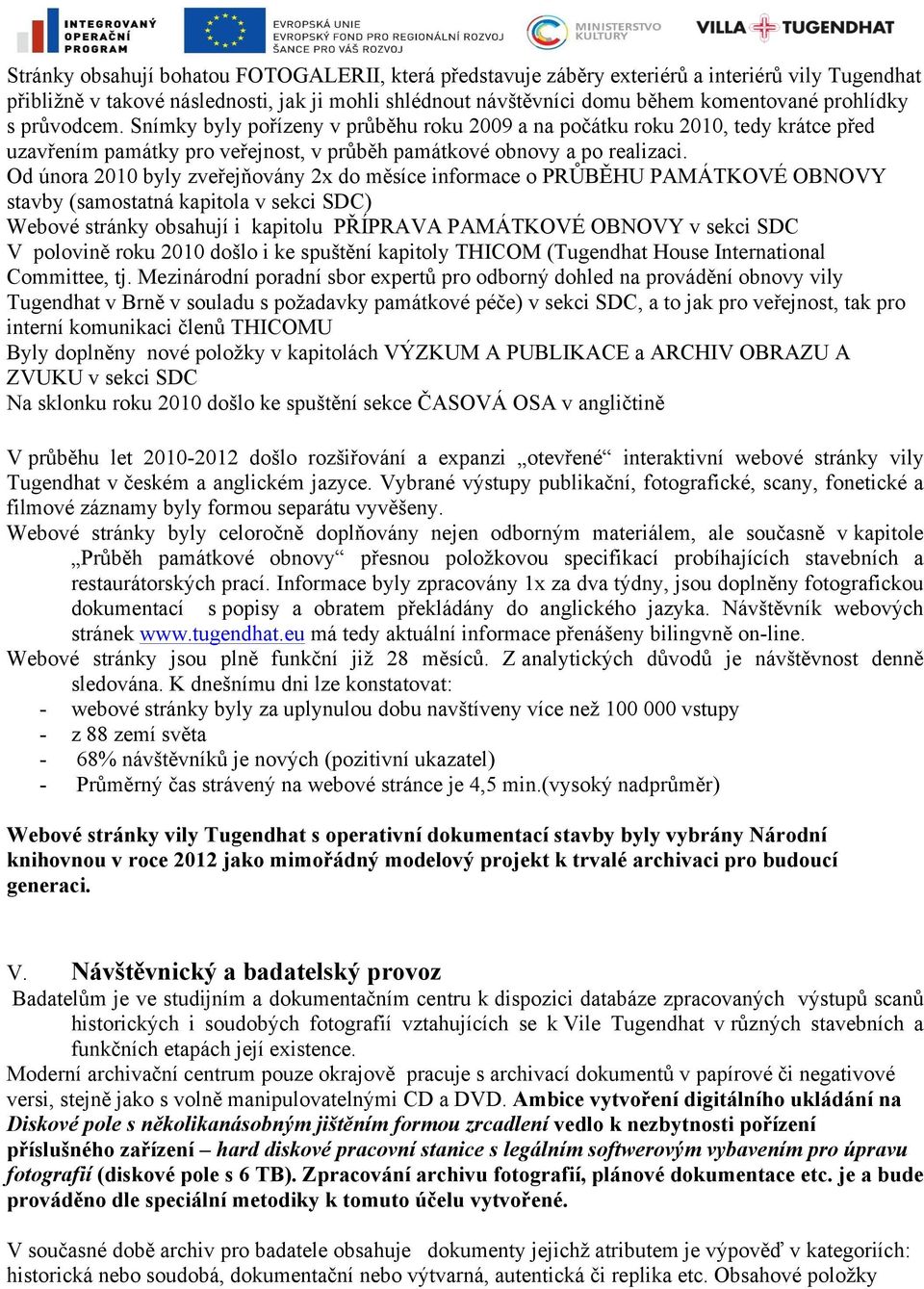 Od února 2010 byly zveřejňovány 2x do měsíce informace o PRŮBĚHU PAMÁTKOVÉ OBNOVY stavby (samostatná kapitola v sekci SDC) Webové stránky obsahují i kapitolu PŘÍPRAVA PAMÁTKOVÉ OBNOVY v sekci SDC V