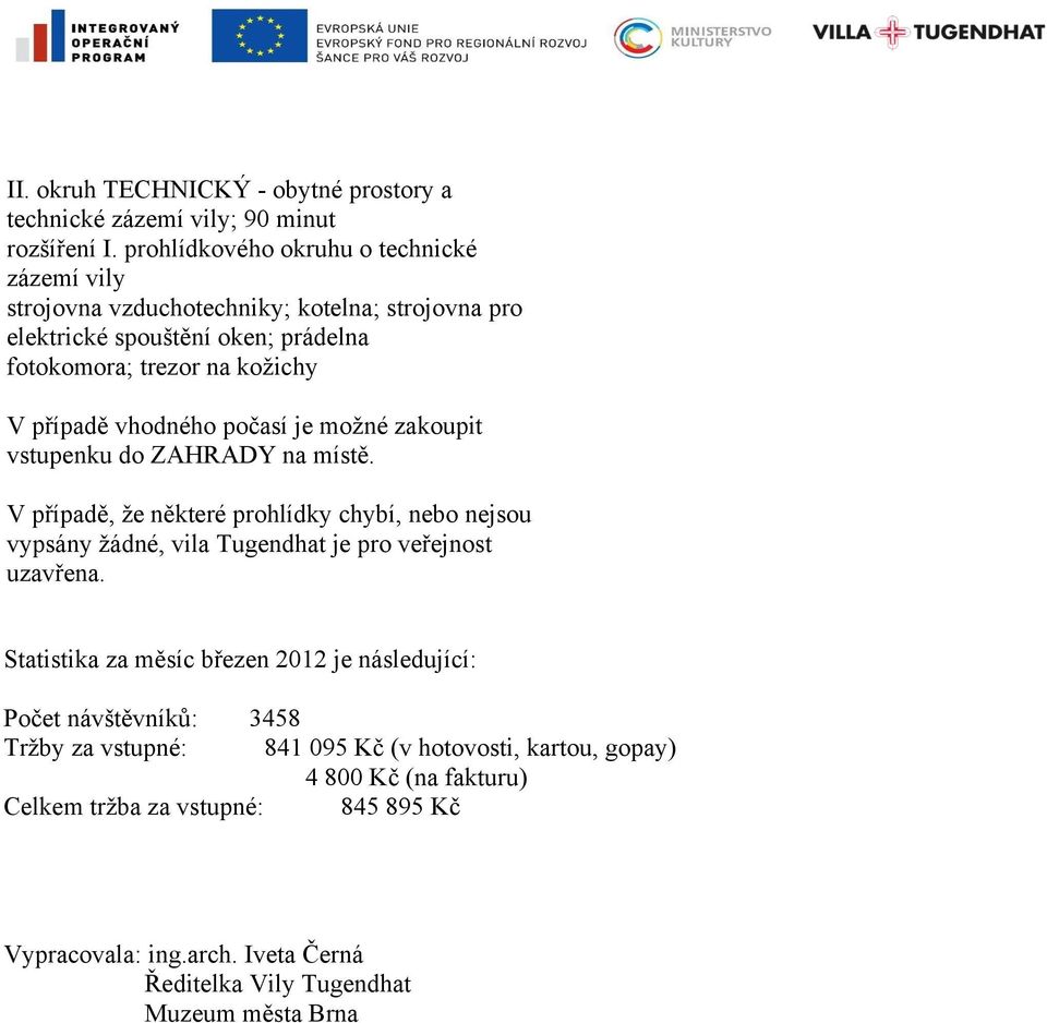 vhodného počasí je možné zakoupit vstupenku do ZAHRADY na místě. V případě, že některé prohlídky chybí, nebo nejsou vypsány žádné, vila Tugendhat je pro veřejnost uzavřena.