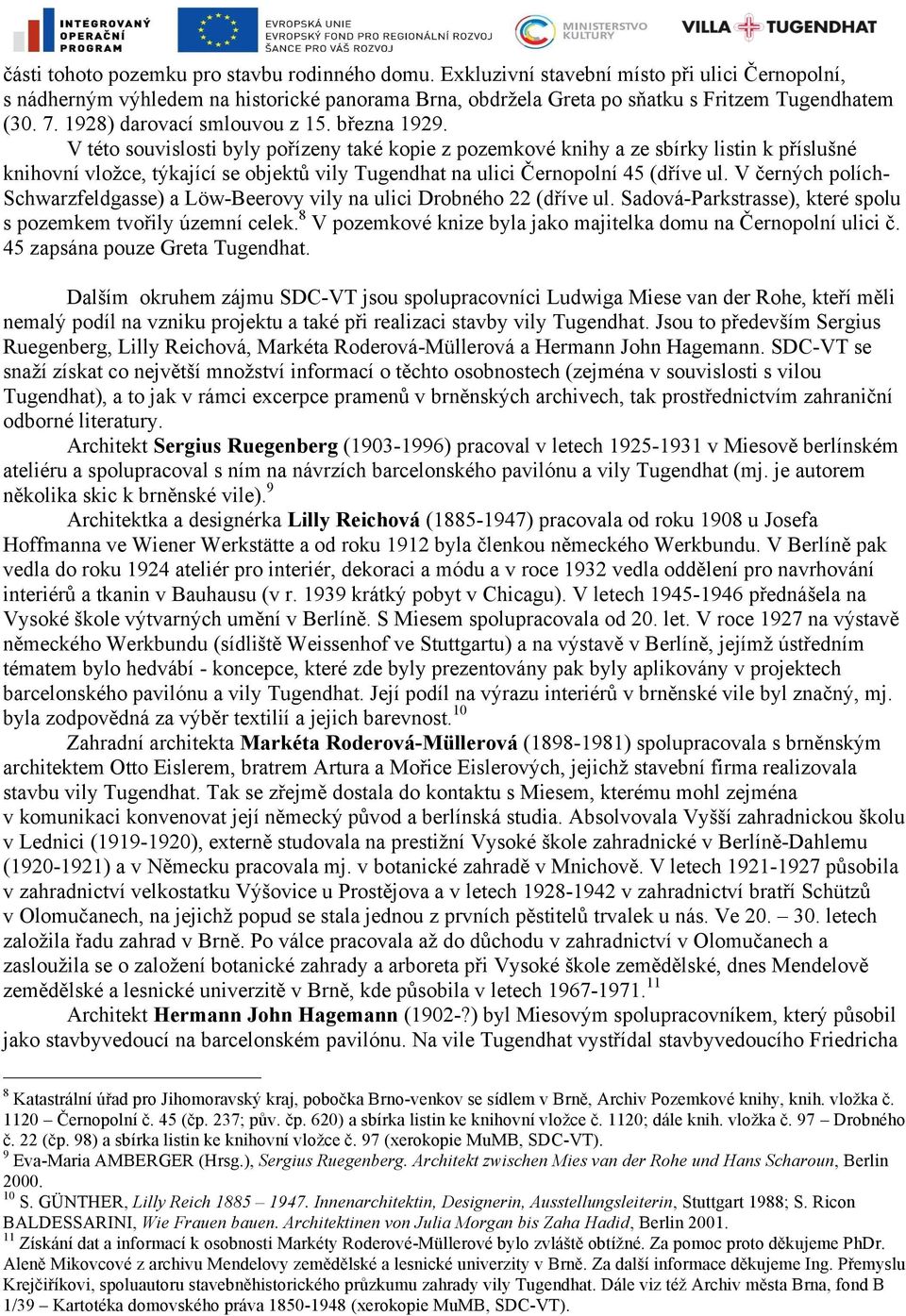 V této souvislosti byly pořízeny také kopie z pozemkové knihy a ze sbírky listin k příslušné knihovní vložce, týkající se objektů vily Tugendhat na ulici Černopolní 45 (dříve ul.